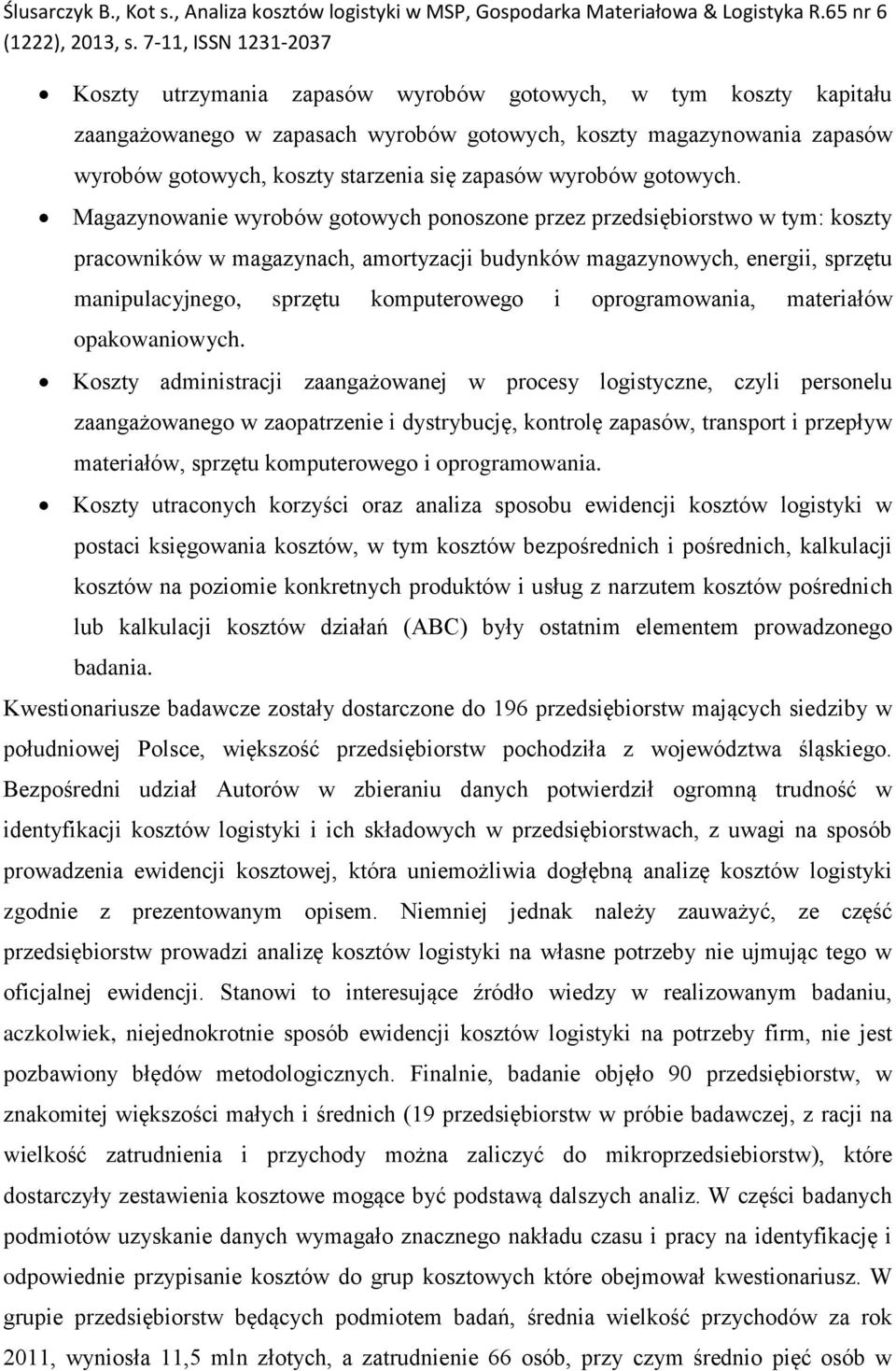 Magazynowanie wyrobów gotowych ponoszone przez przedsiębiorstwo w tym: koszty pracowników w magazynach, amortyzacji budynków magazynowych, energii, sprzętu manipulacyjnego, sprzętu komputerowego i