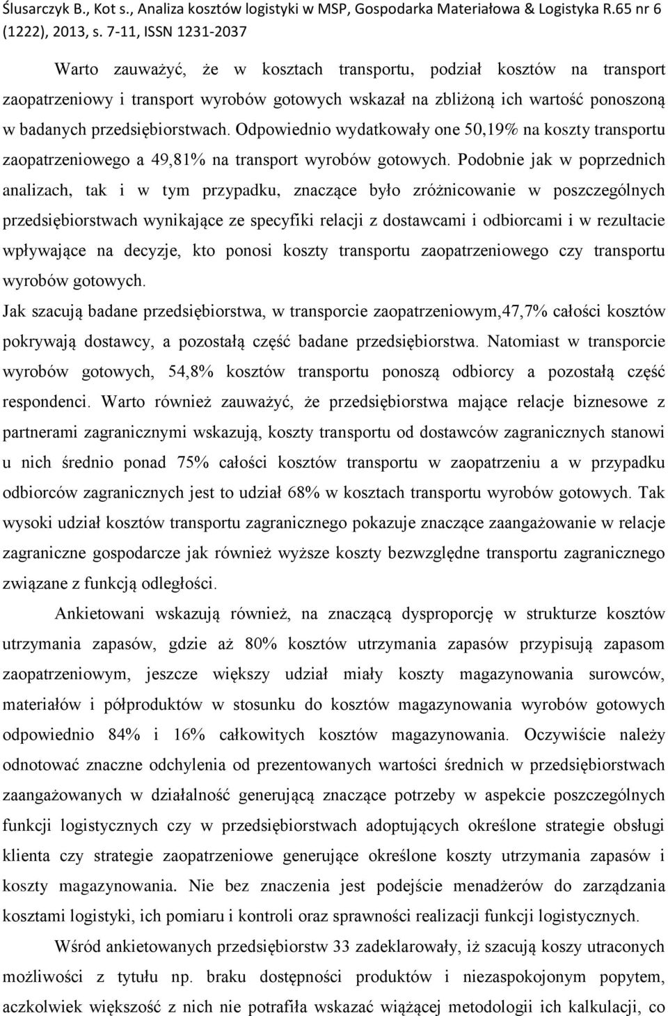 Podobnie jak w poprzednich analizach, tak i w tym przypadku, znaczące było zróżnicowanie w poszczególnych przedsiębiorstwach wynikające ze specyfiki relacji z dostawcami i odbiorcami i w rezultacie