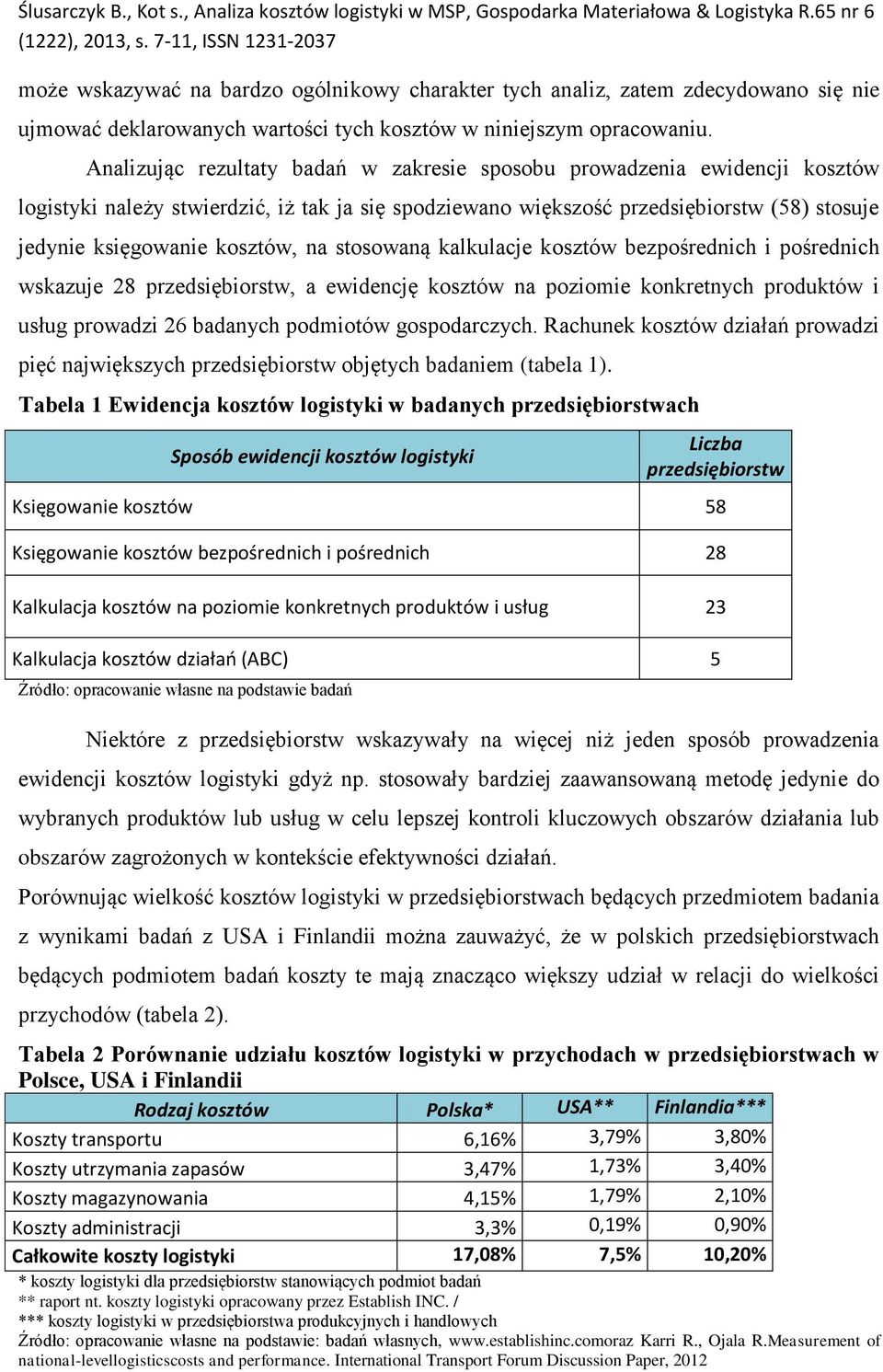 na stosowaną kalkulacje kosztów bezpośrednich i pośrednich wskazuje 28 przedsiębiorstw, a ewidencję kosztów na poziomie konkretnych produktów i usług prowadzi 26 badanych podmiotów gospodarczych.