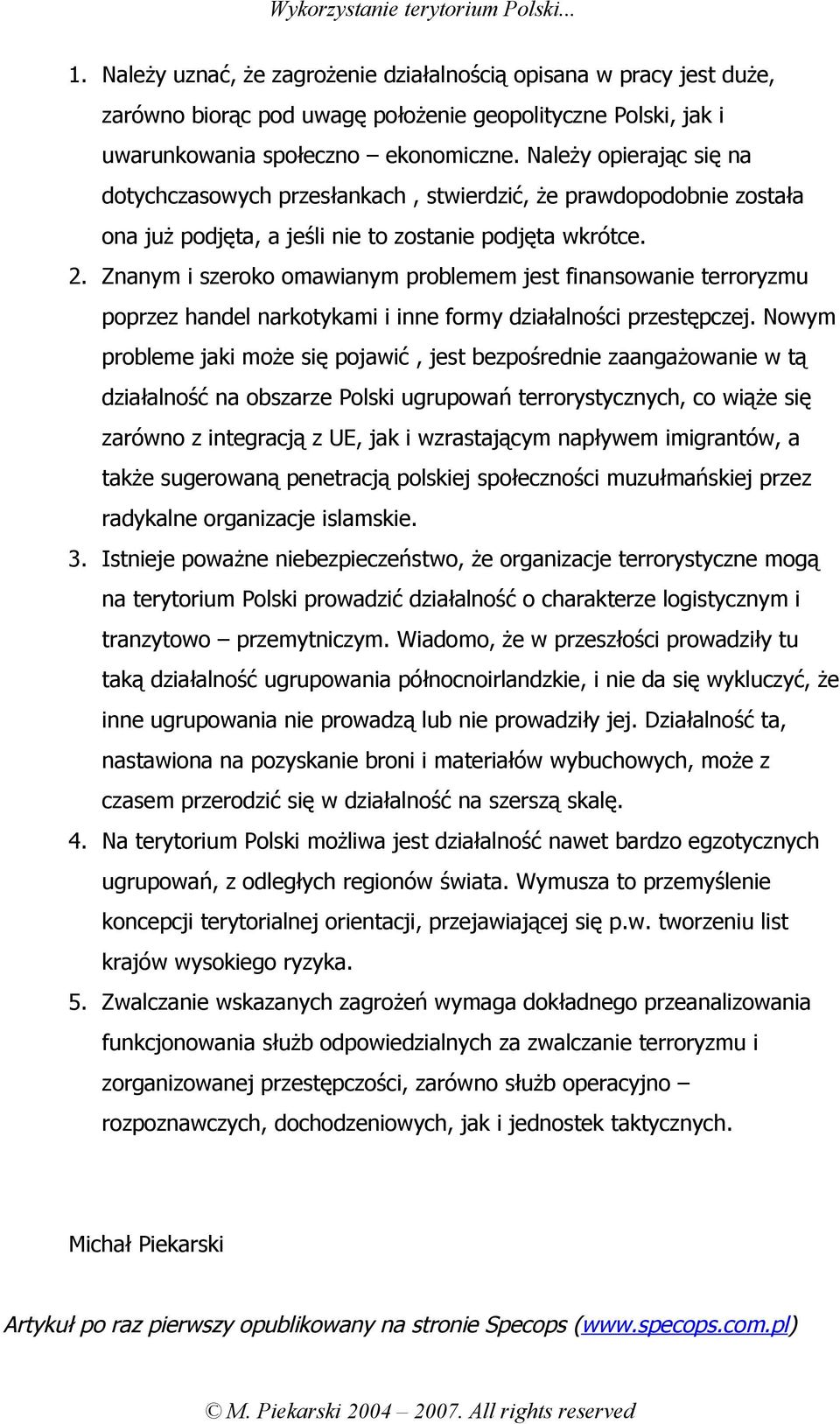 Znanym i szeroko omawianym problemem jest finansowanie terroryzmu poprzez handel narkotykami i inne formy działalności przestępczej.