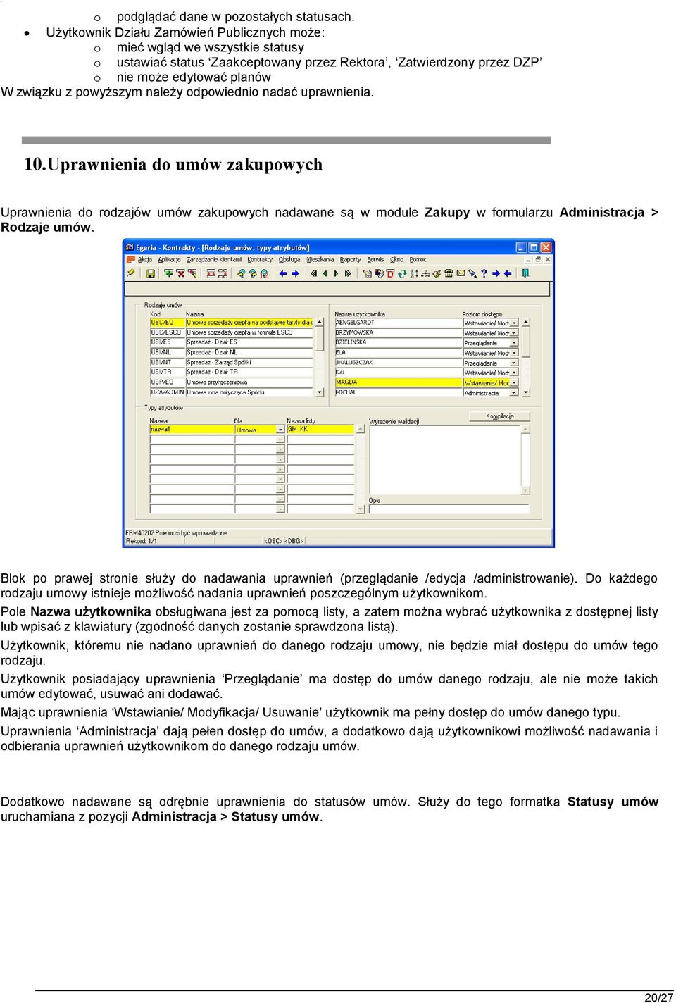 należy odpowiednio nadać uprawnienia. 10. Uprawnienia do umów zakupowych Uprawnienia do rodzajów umów zakupowych nadawane są w module Zakupy w formularzu Administracja > Rodzaje umów.