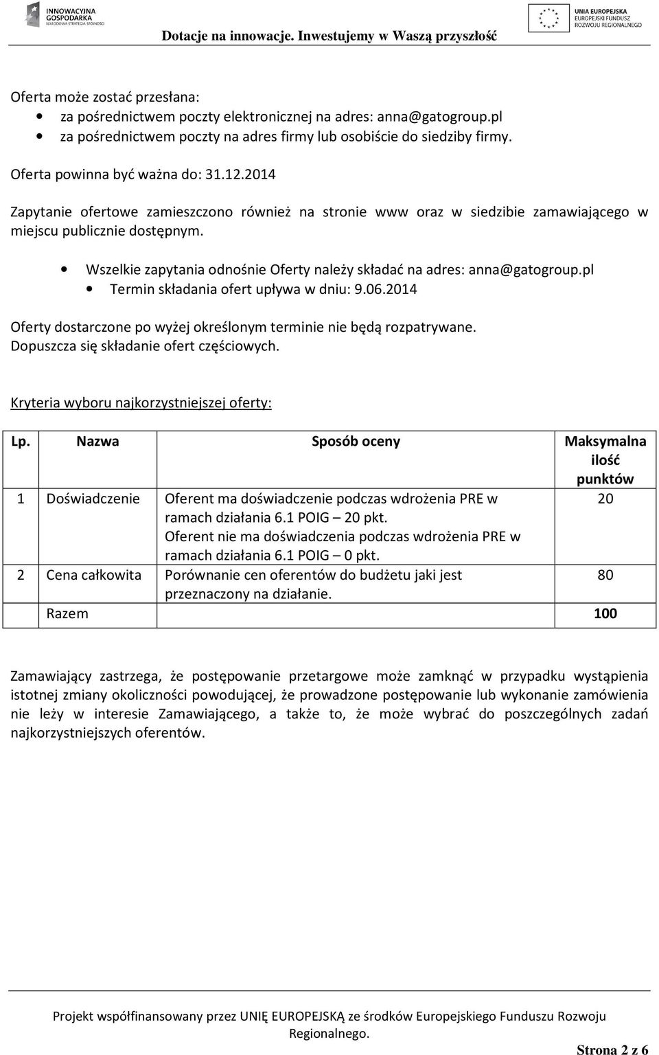 Wszelkie zapytania odnośnie Oferty należy składać na adres: anna@gatogroup.pl Termin składania ofert upływa w dniu: 9.06.2014 Oferty dostarczone po wyżej określonym terminie nie będą rozpatrywane.