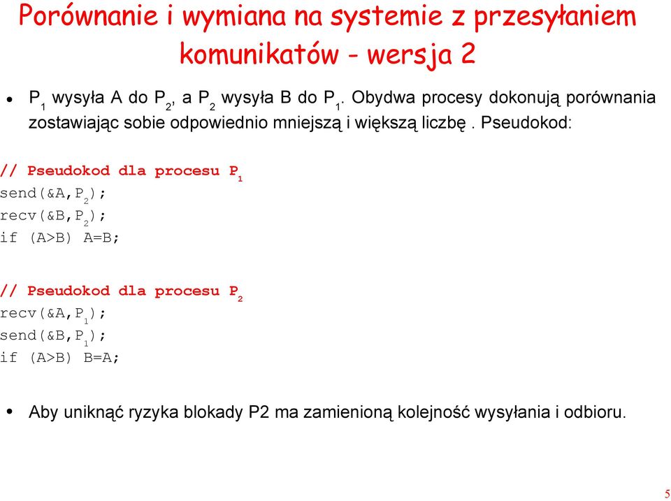 Pseudokod: // Pseudokod dla procesu P 1 send(&a,p 2 ); recv(&b,p 2 ); if (A>B) A=B; // Pseudokod dla procesu