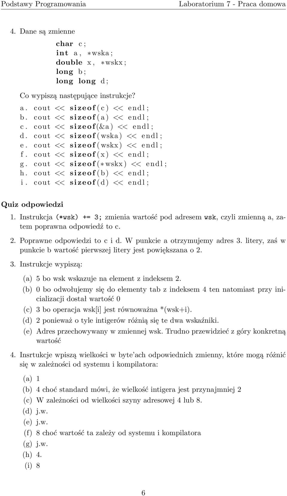 cout << sizeof ( b ) << endl ; i. cout << sizeof ( d ) << endl ; Quiz odpowiedzi 1. Instrukcja (*wsk) += 3; zmienia wartość pod adresem wsk, czyli zmienną a, zatem poprawna odpowiedź to c. 2.