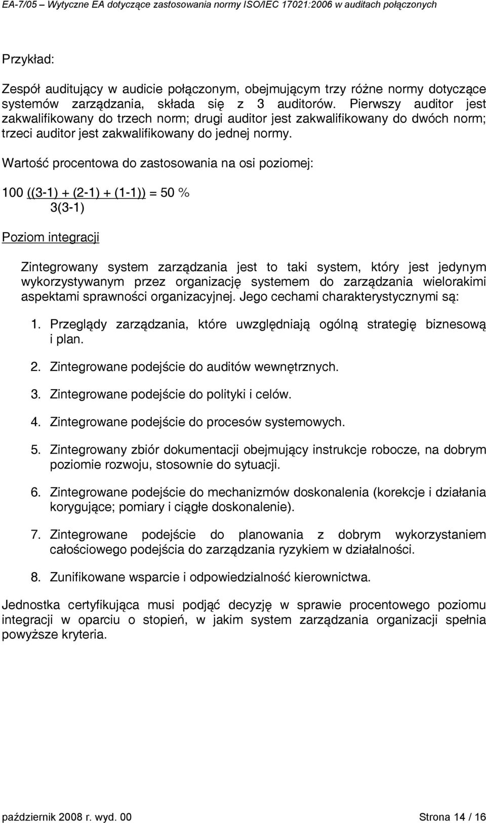 Wartość procentowa do zastosowania na osi poziomej: 100 ((3-1) + (2-1) + (1-1)) = 50 % 3(3-1) Poziom integracji Zintegrowany system zarządzania jest to taki system, który jest jedynym wykorzystywanym