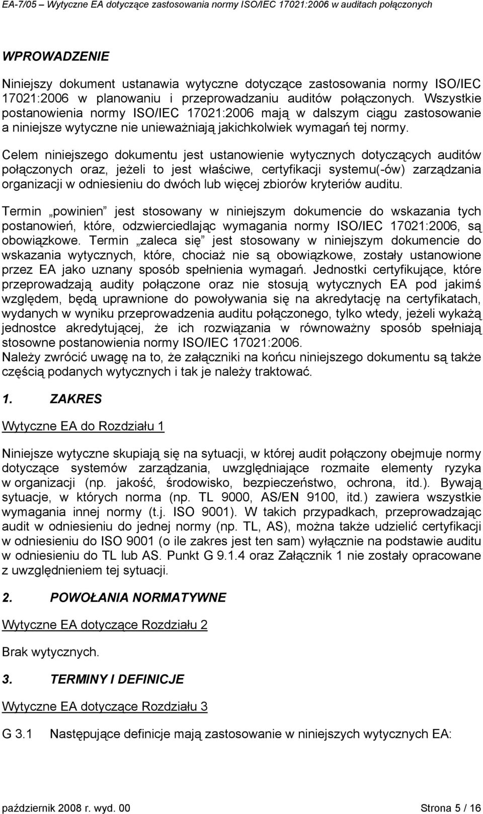 Celem niniejszego dokumentu jest ustanowienie wytycznych dotyczących auditów połączonych oraz, jeżeli to jest właściwe, certyfikacji systemu(-ów) zarządzania organizacji w odniesieniu do dwóch lub