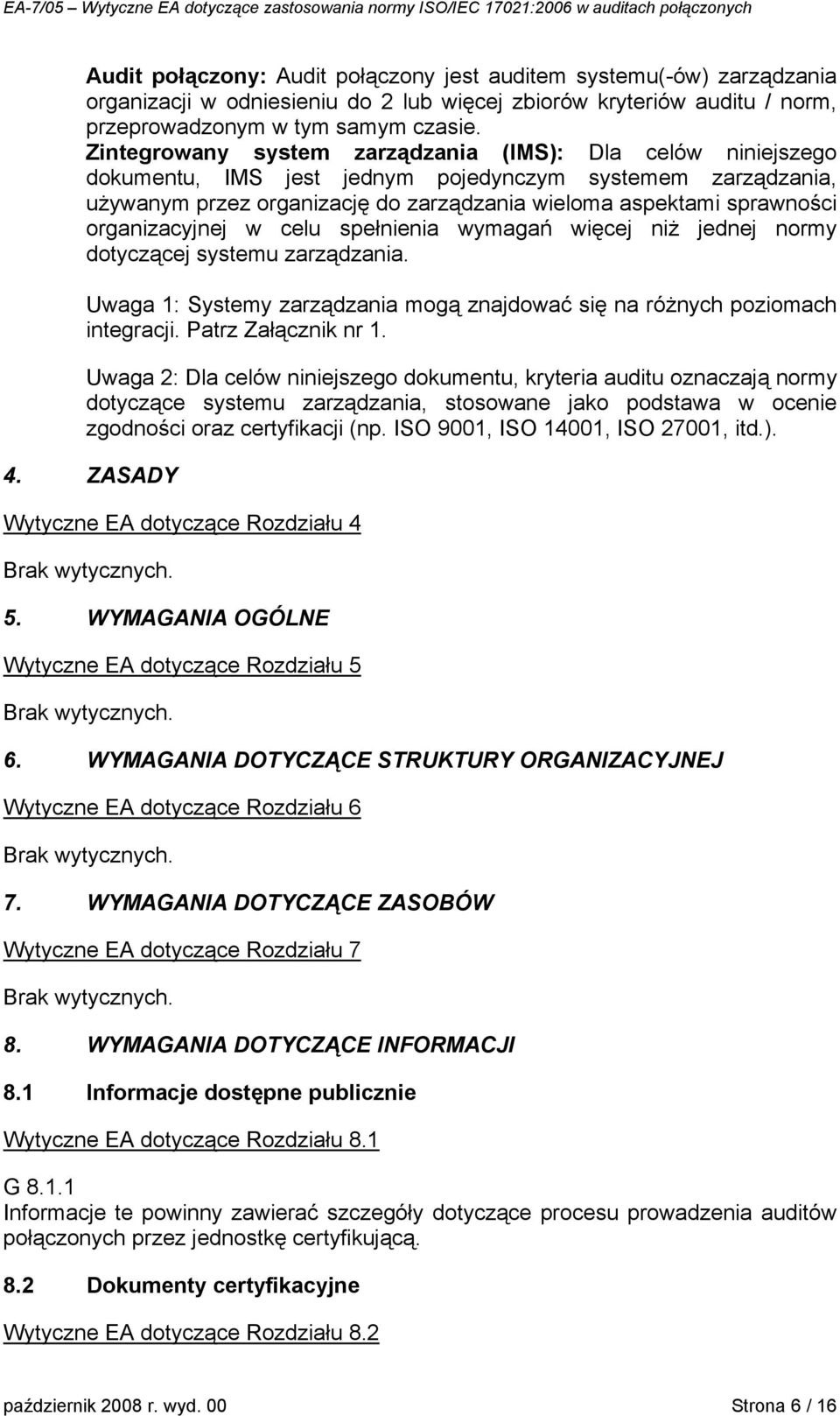 organizacyjnej w celu spełnienia wymagań więcej niż jednej normy dotyczącej systemu zarządzania. Uwaga 1: Systemy zarządzania mogą znajdować się na różnych poziomach integracji. Patrz Załącznik nr 1.