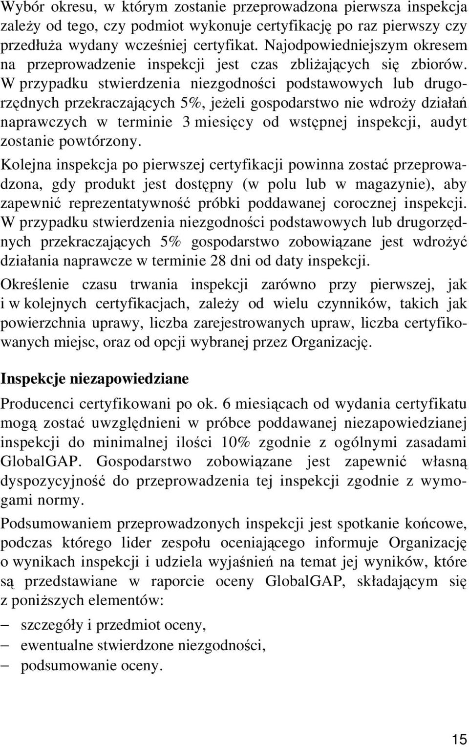 W przypadku stwierdzenia niezgodności podstawowych lub drugorzędnych przekraczających 5%, jeżeli gospodarstwo nie wdroży działań naprawczych w terminie 3 miesięcy od wstępnej inspekcji, audyt