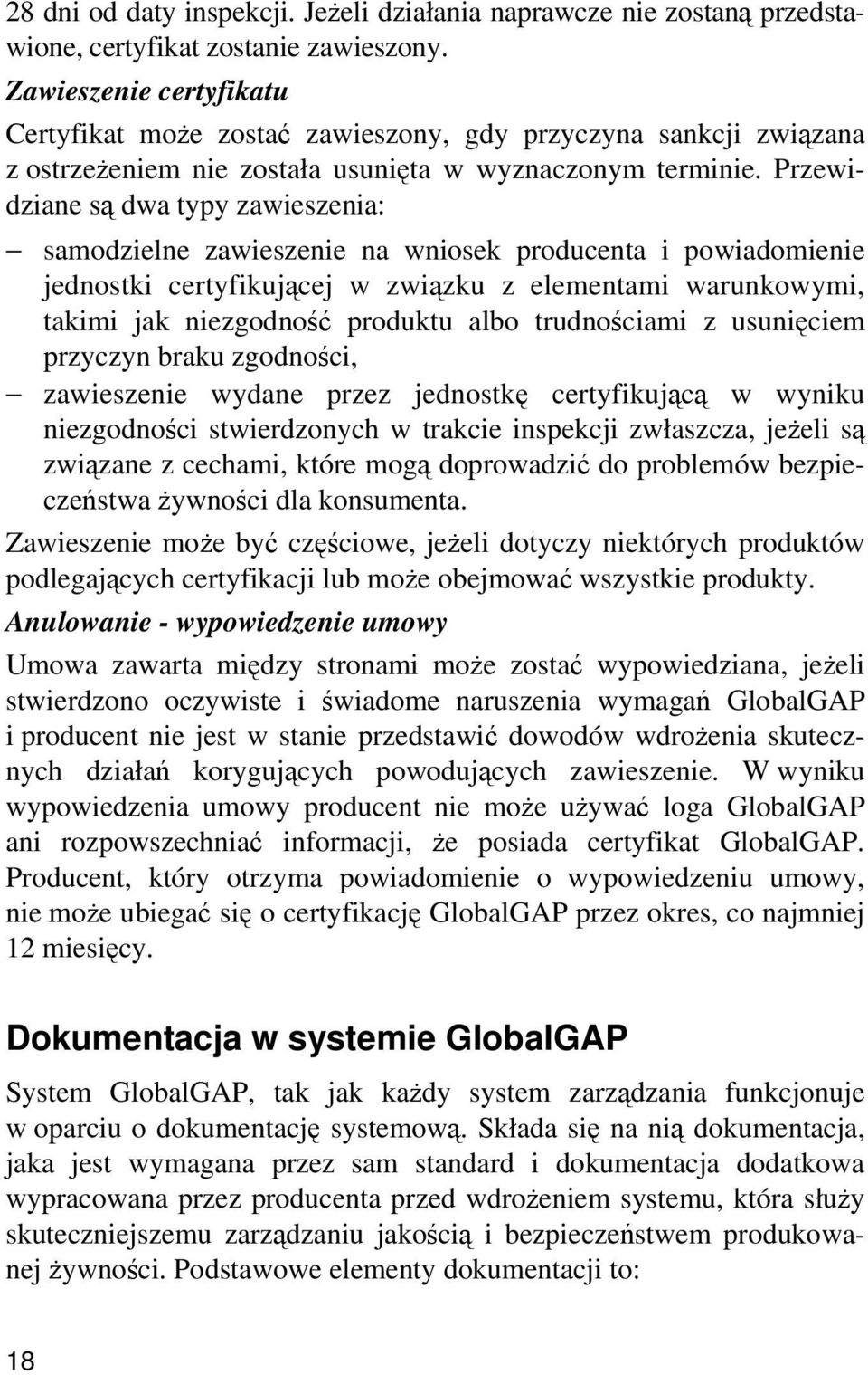 Przewidziane są dwa typy zawieszenia: samodzielne zawieszenie na wniosek producenta i powiadomienie jednostki certyfikującej w związku z elementami warunkowymi, takimi jak niezgodność produktu albo