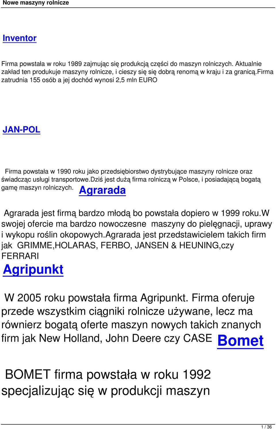 dziś jest dużą firma rolniczą w Polsce, i posiadającą bogatą gamę maszyn rolniczych. Agrarada Agrarada jest firmą bardzo młodą bo powstała dopiero w 1999 roku.