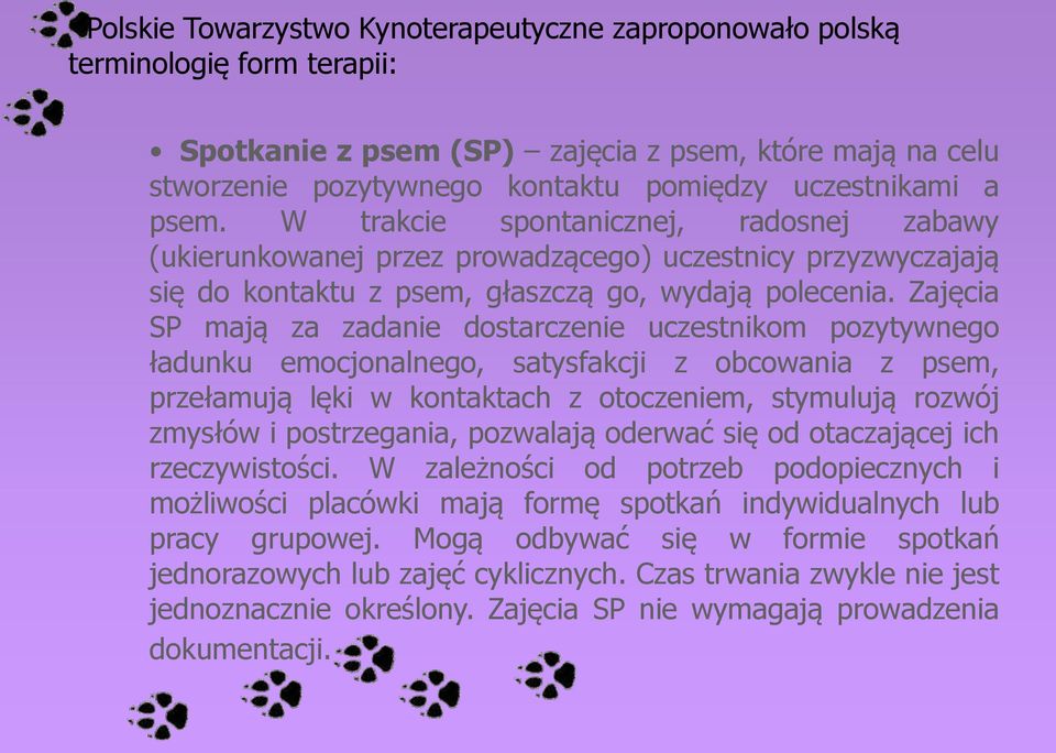 Zajęcia SP mają za zadanie dostarczenie uczestnikom pozytywnego ładunku emocjonalnego, satysfakcji z obcowania z psem, przełamują lęki w kontaktach z otoczeniem, stymulują rozwój zmysłów i