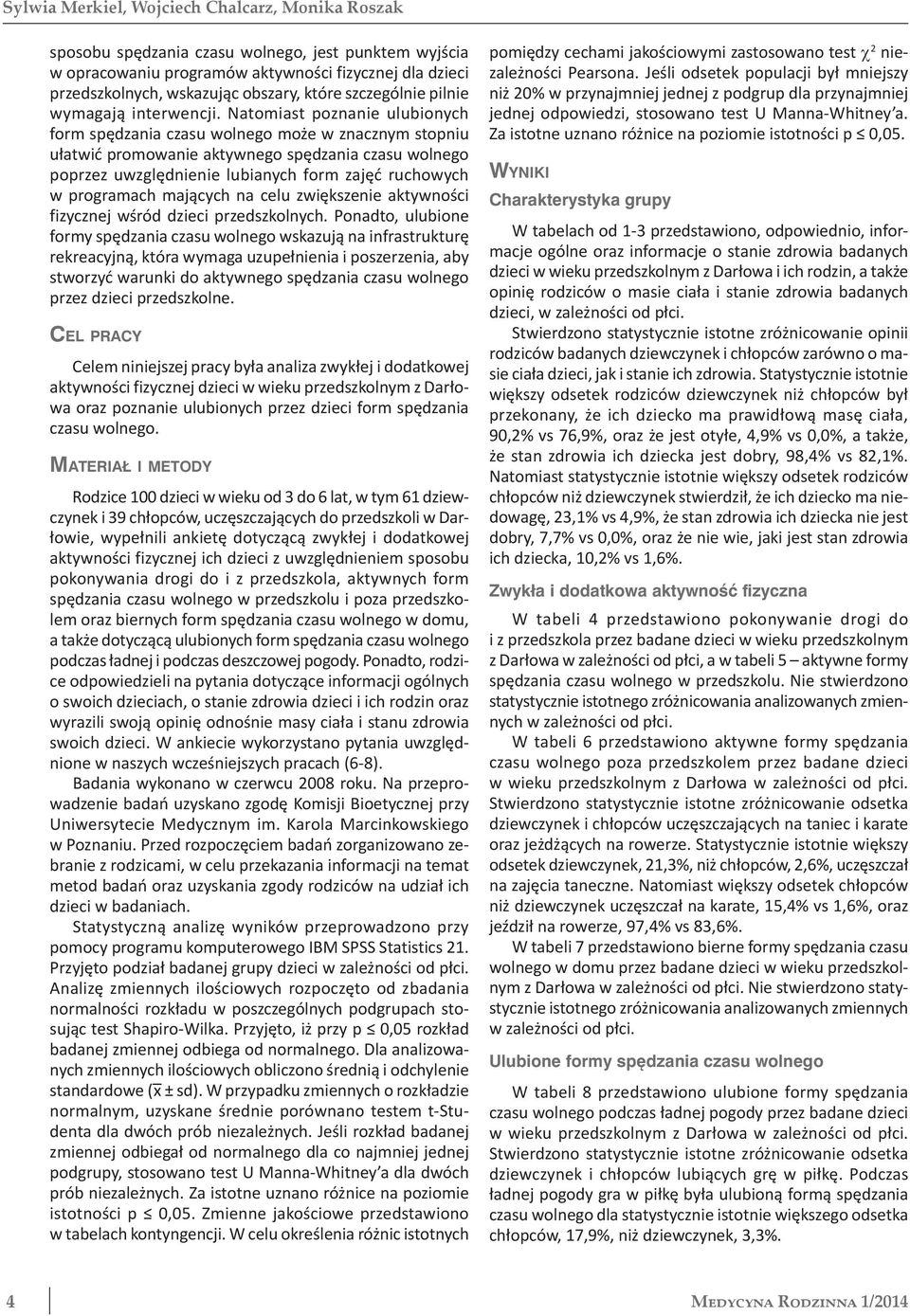 Natomiast poznanie ulubionych form spędzania czasu wolnego może w znacznym stopniu ułatwić promowanie aktywnego spędzania czasu wolnego poprzez uwzględnienie lubianych form zajęć ruchowych w