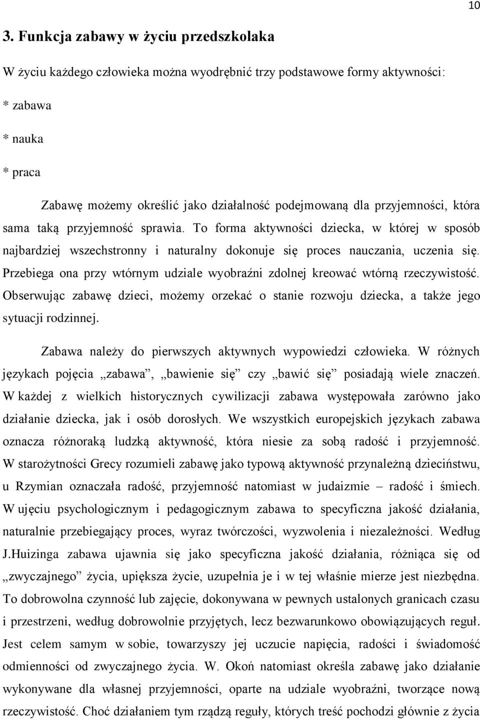 Przebiega ona przy wtórnym udziale wyobraźni zdolnej kreować wtórną rzeczywistość. Obserwując zabawę dzieci, możemy orzekać o stanie rozwoju dziecka, a także jego sytuacji rodzinnej.