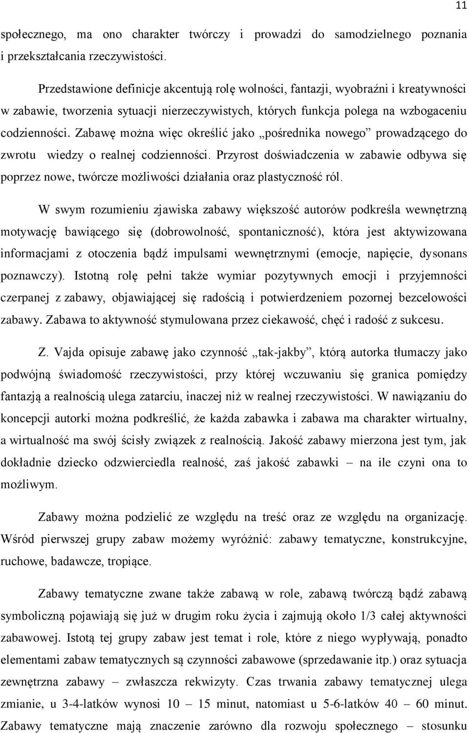 Zabawę można więc określić jako pośrednika nowego prowadzącego do zwrotu wiedzy o realnej codzienności.