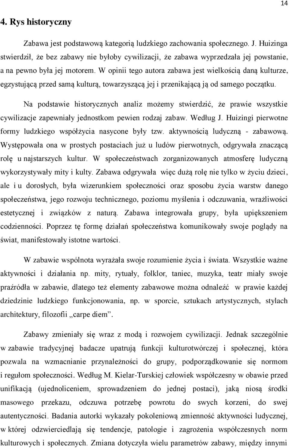 W opinii tego autora zabawa jest wielkością daną kulturze, egzystującą przed samą kulturą, towarzyszącą jej i przenikającą ją od samego początku.