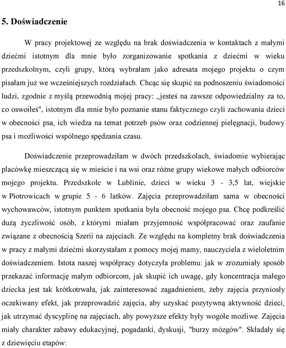 Chcąc się skupić na podnoszeniu świadomości ludzi, zgodnie z myślą przewodnią mojej pracy: jesteś na zawsze odpowiedzialny za to, co oswoiłeś", istotnym dla mnie było poznanie stanu faktycznego czyli