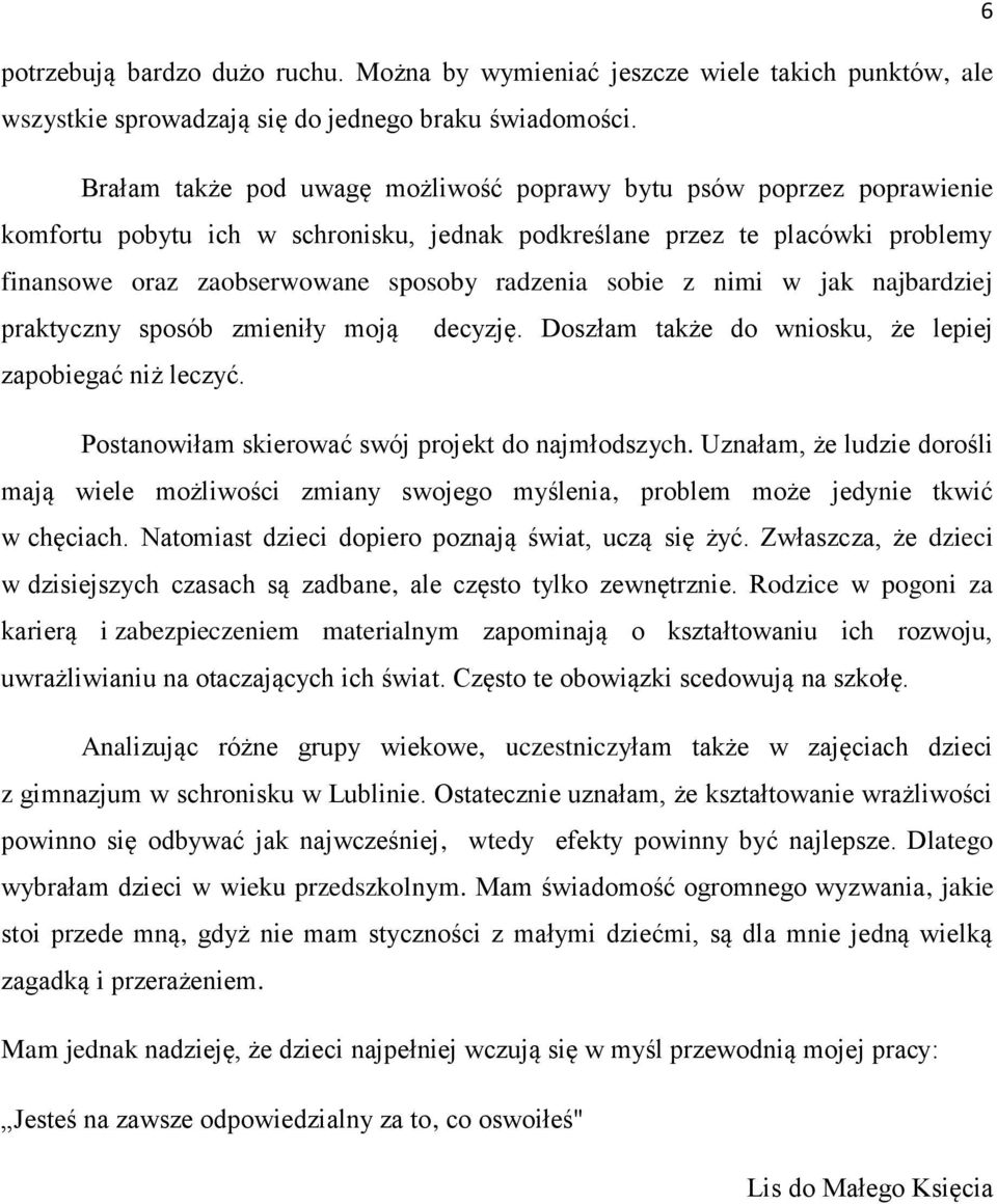 sobie z nimi w jak najbardziej praktyczny sposób zmieniły moją decyzję. Doszłam także do wniosku, że lepiej zapobiegać niż leczyć. Postanowiłam skierować swój projekt do najmłodszych.