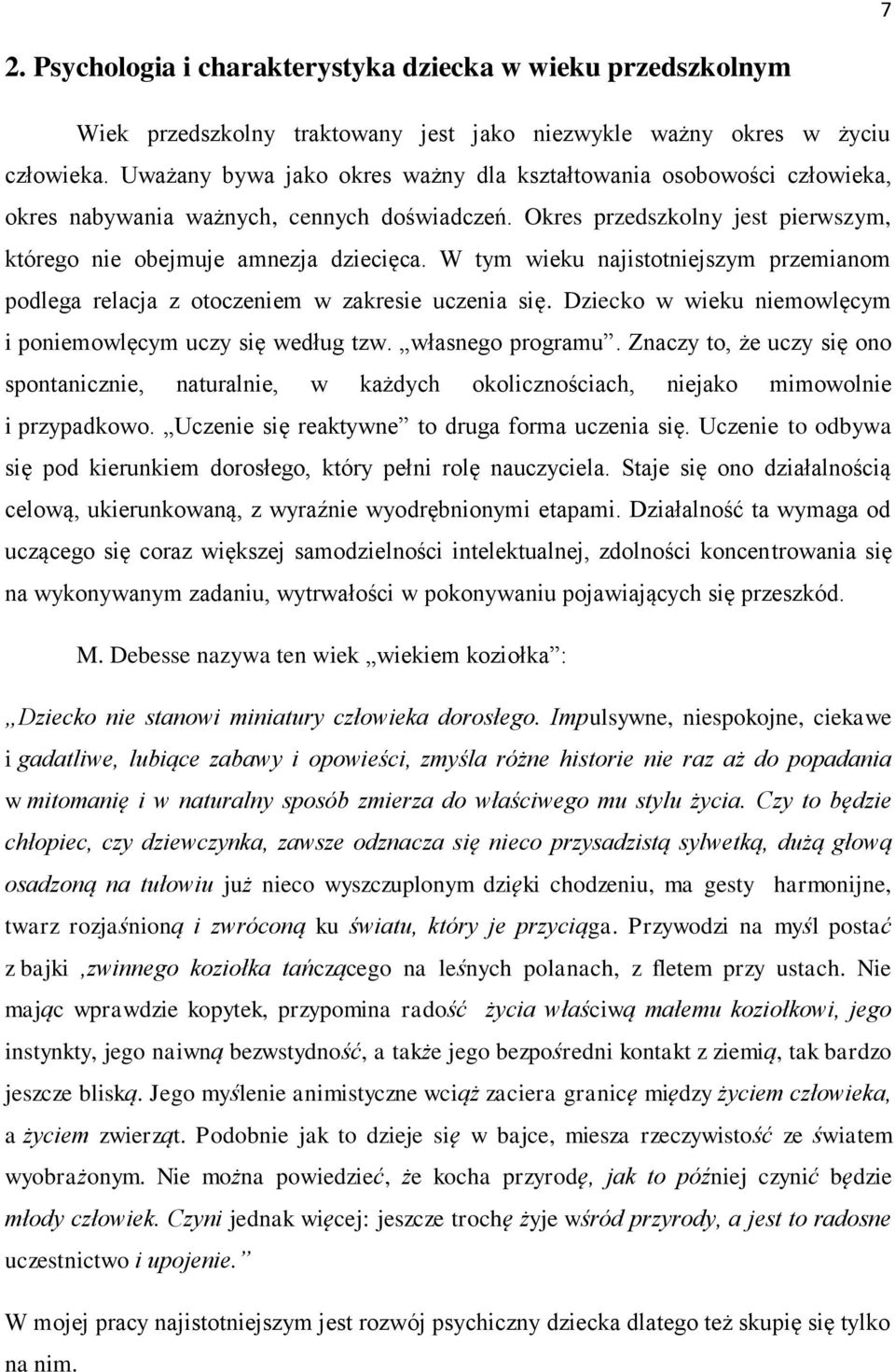 W tym wieku najistotniejszym przemianom podlega relacja z otoczeniem w zakresie uczenia się. Dziecko w wieku niemowlęcym i poniemowlęcym uczy się według tzw. własnego programu.