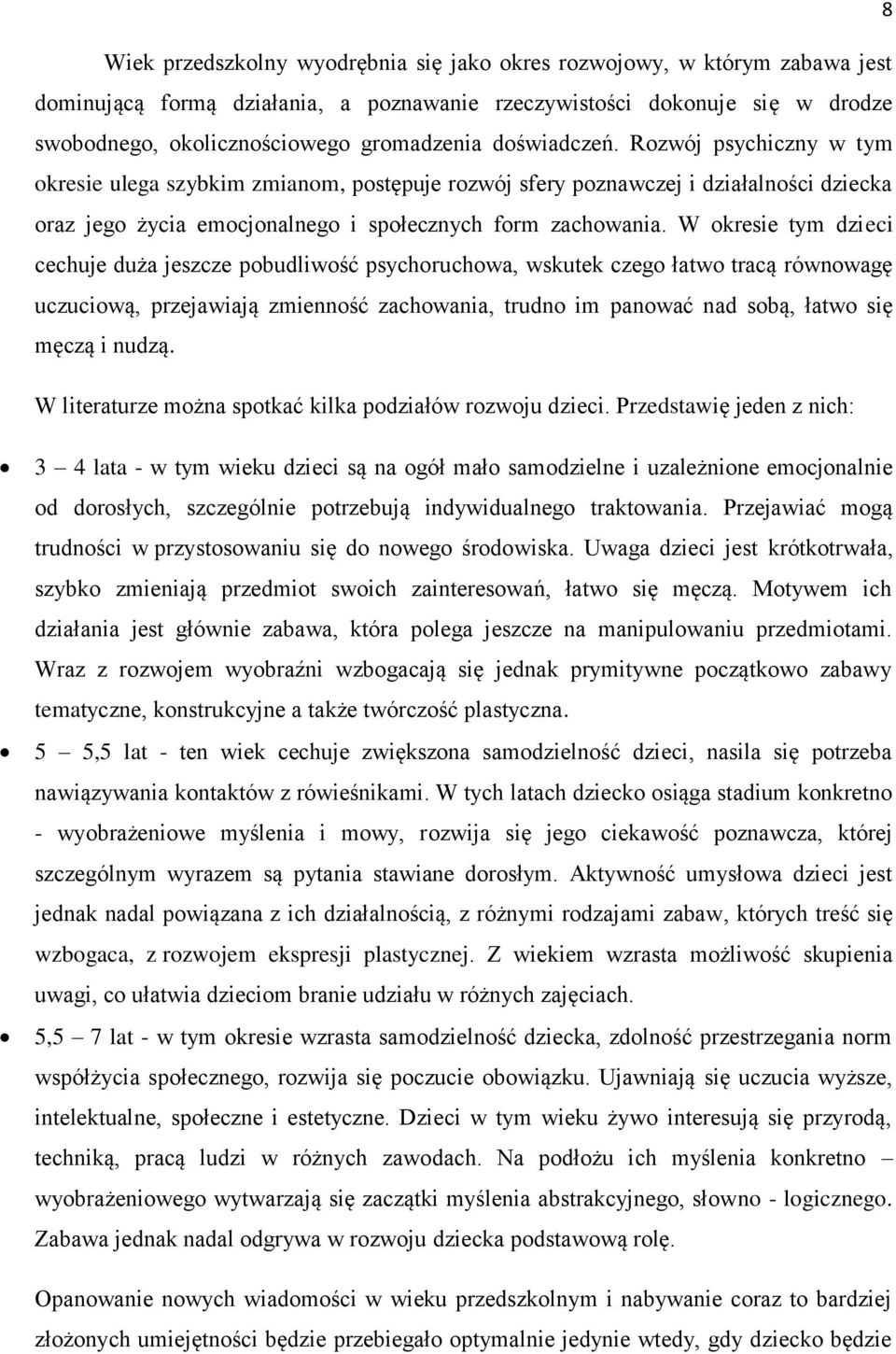 W okresie tym dzieci cechuje duża jeszcze pobudliwość psychoruchowa, wskutek czego łatwo tracą równowagę uczuciową, przejawiają zmienność zachowania, trudno im panować nad sobą, łatwo się męczą i