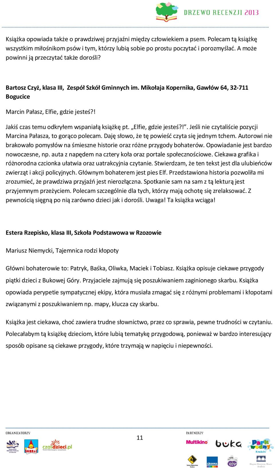 ! Jakiś czas temu odkryłem wspaniałą książkę pt. Elfie, gdzie jesteś?!. Jeśli nie czytaliście pozycji Marcina Pałasza, to gorąco polecam. Daję słowo, że tę powieść czyta się jednym tchem.