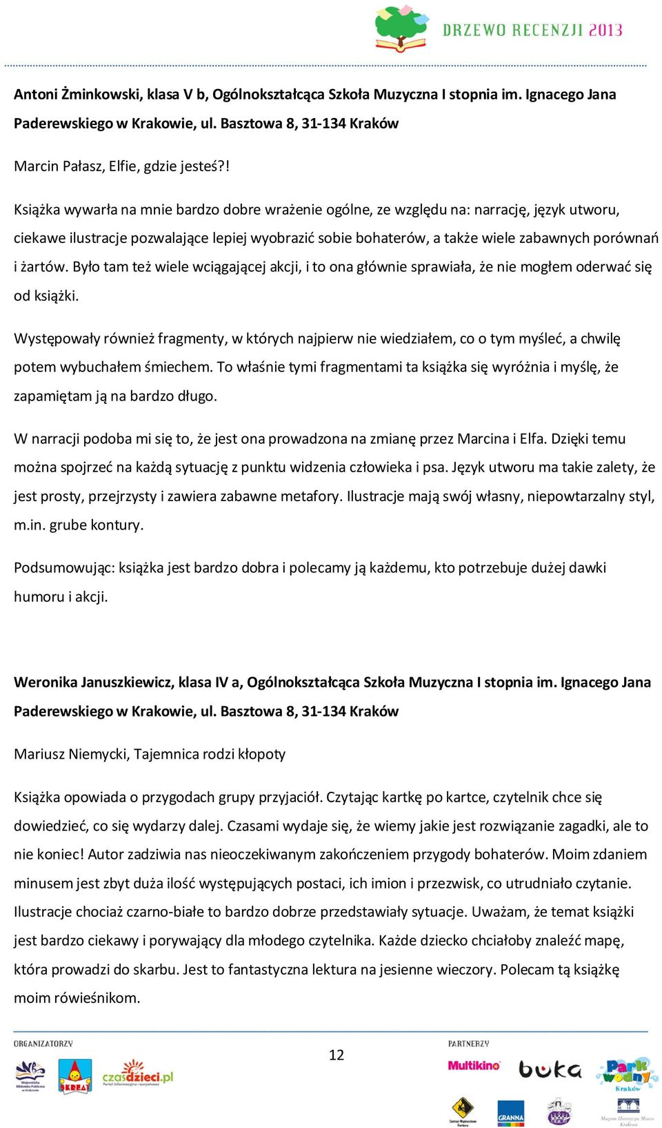 żartów. Było tam też wiele wciągającej akcji, i to ona głównie sprawiała, że nie mogłem oderwać się od książki.
