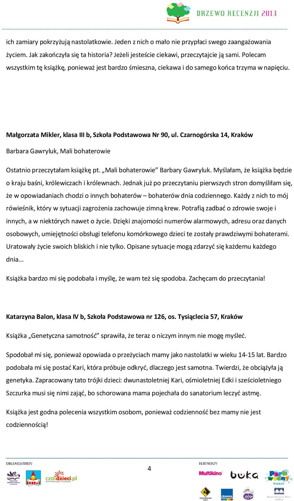 Czarnogórska 14, Kraków Barbara Gawryluk, Mali bohaterowie Ostatnio przeczytałam książkę pt. Mali bohaterowie Barbary Gawryluk. Myślałam, że książka będzie o kraju baśni, królewiczach i królewnach.