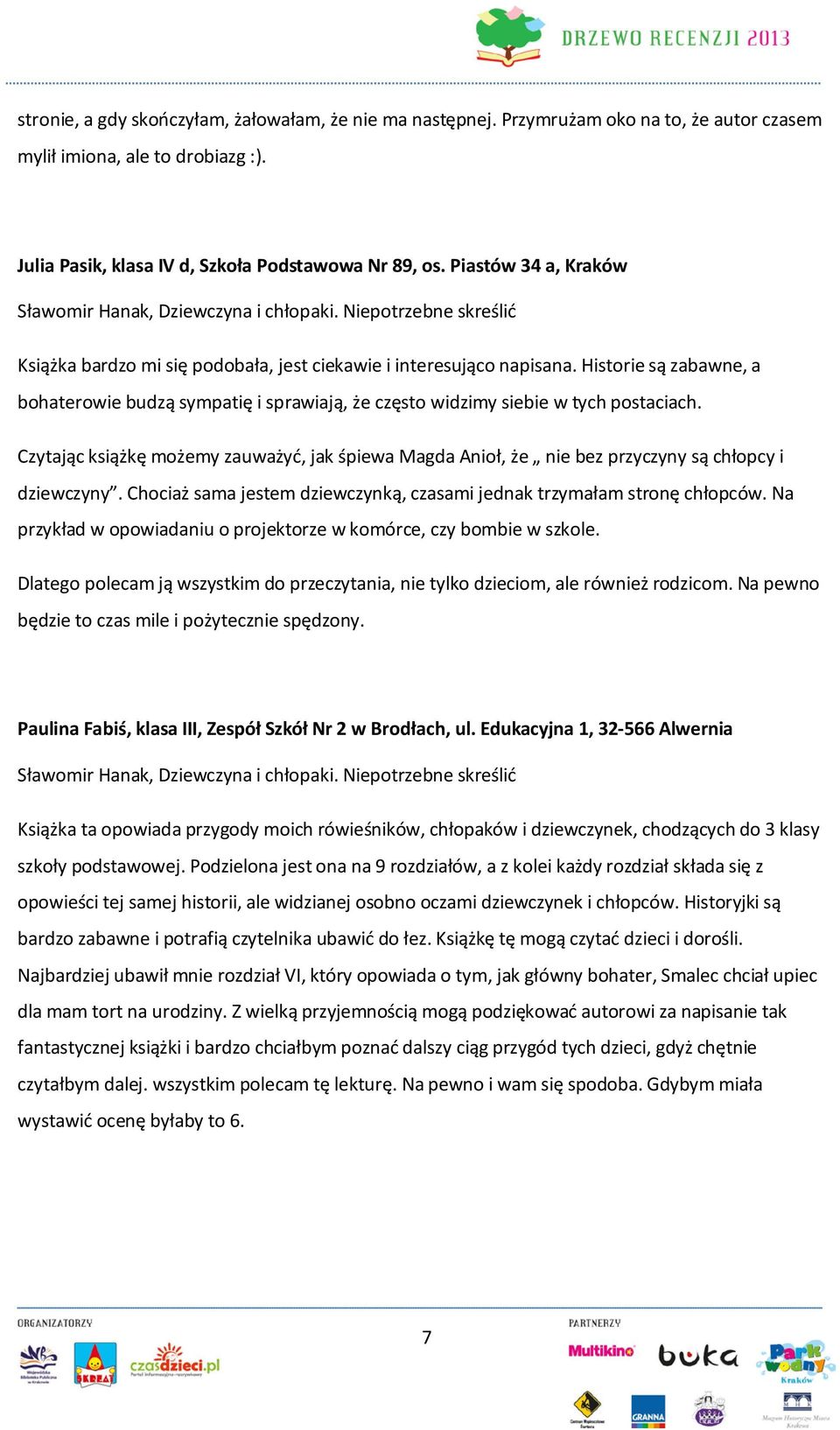 Czytając książkę możemy zauważyć, jak śpiewa Magda Anioł, że nie bez przyczyny są chłopcy i dziewczyny. Chociaż sama jestem dziewczynką, czasami jednak trzymałam stronę chłopców.