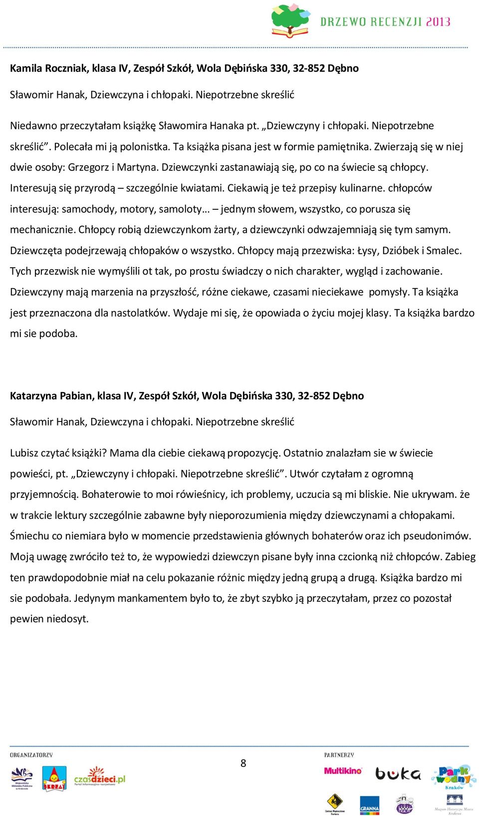 Interesują się przyrodą szczególnie kwiatami. Ciekawią je też przepisy kulinarne. chłopców interesują: samochody, motory, samoloty... jednym słowem, wszystko, co porusza się mechanicznie.