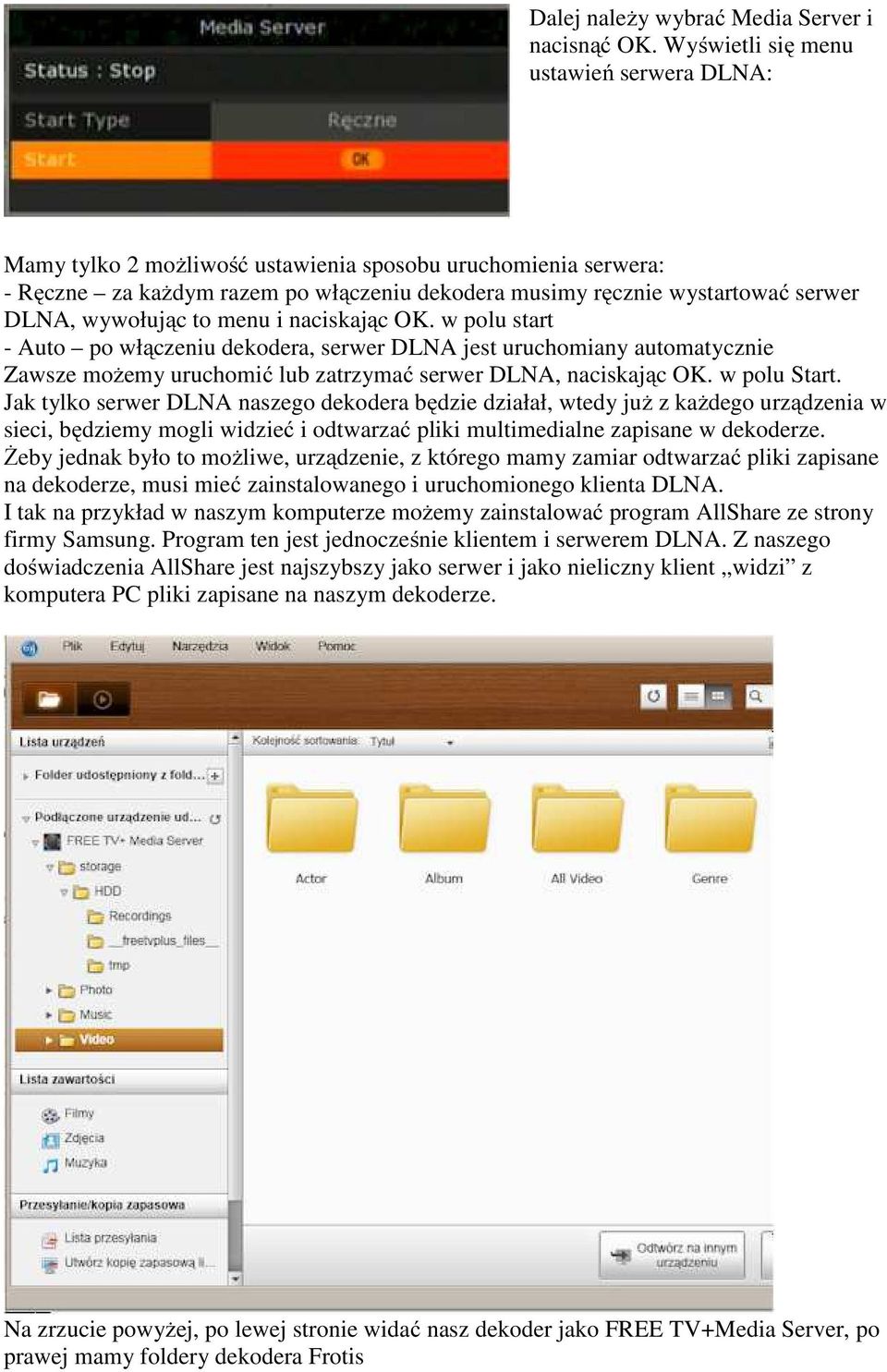 wywołując to menu i naciskając OK. w polu start - Auto po włączeniu dekodera, serwer DLNA jest uruchomiany automatycznie Zawsze możemy uruchomić lub zatrzymać serwer DLNA, naciskając OK. w polu Start.