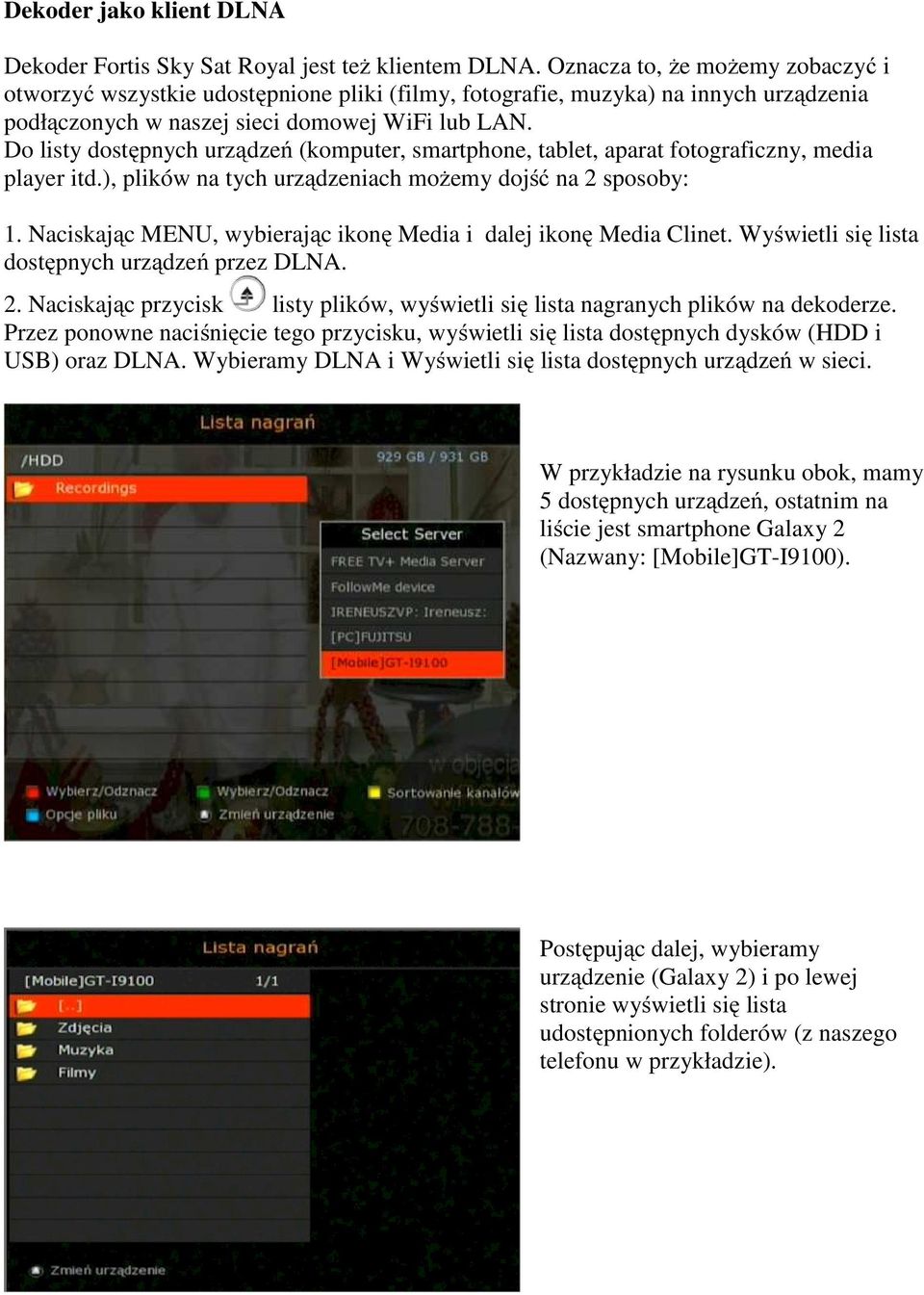 Do listy dostępnych urządzeń (komputer, smartphone, tablet, aparat fotograficzny, media player itd.), plików na tych urządzeniach możemy dojść na 2 sposoby: 1.