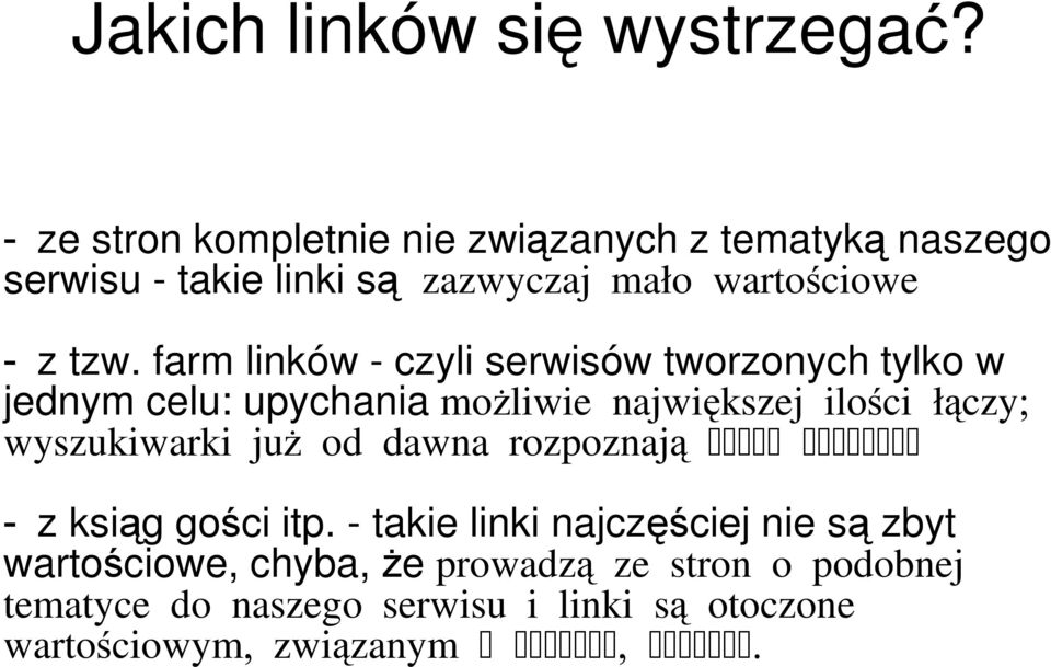 farm linków - czyli serwisów tworzonych tylko w jednym celu: upychania możliwie największej ilości łączy; wyszukiwarki już od