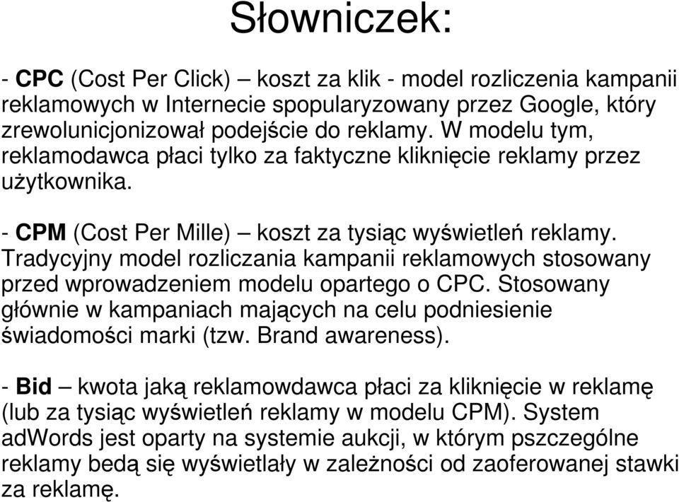 Tradycyjny model rozliczania kampanii reklamowych stosowany przed wprowadzeniem modelu opartego o CPC. Stosowany głównie w kampaniach mających na celu podniesienie świadomości marki (tzw.