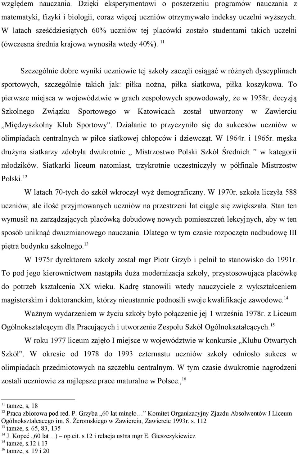11 Szczególnie dobre wyniki uczniowie tej szkoły zaczęli osiągać w różnych dyscyplinach sportowych, szczególnie takich jak: piłka nożna, piłka siatkowa, piłka koszykowa.