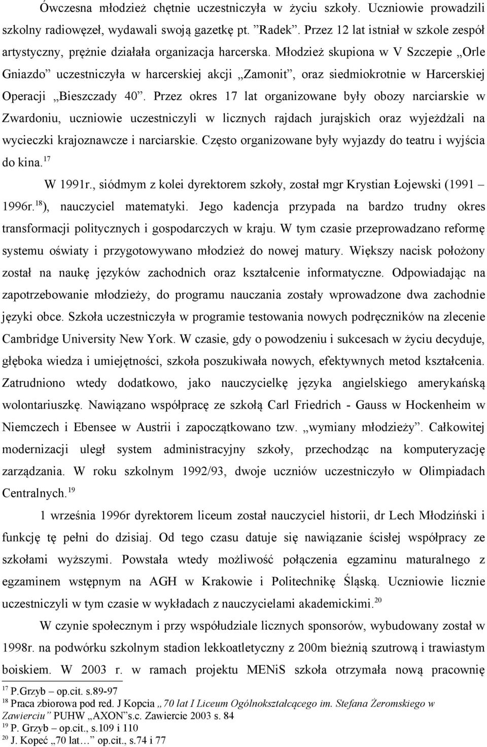 Młodzież skupiona w V Szczepie Orle Gniazdo uczestniczyła w harcerskiej akcji Zamonit, oraz siedmiokrotnie w Harcerskiej Operacji Bieszczady 40.
