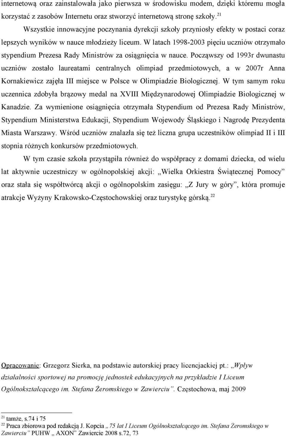 W latach 1998-2003 pięciu uczniów otrzymało stypendium Prezesa Rady Ministrów za osiągnięcia w nauce.