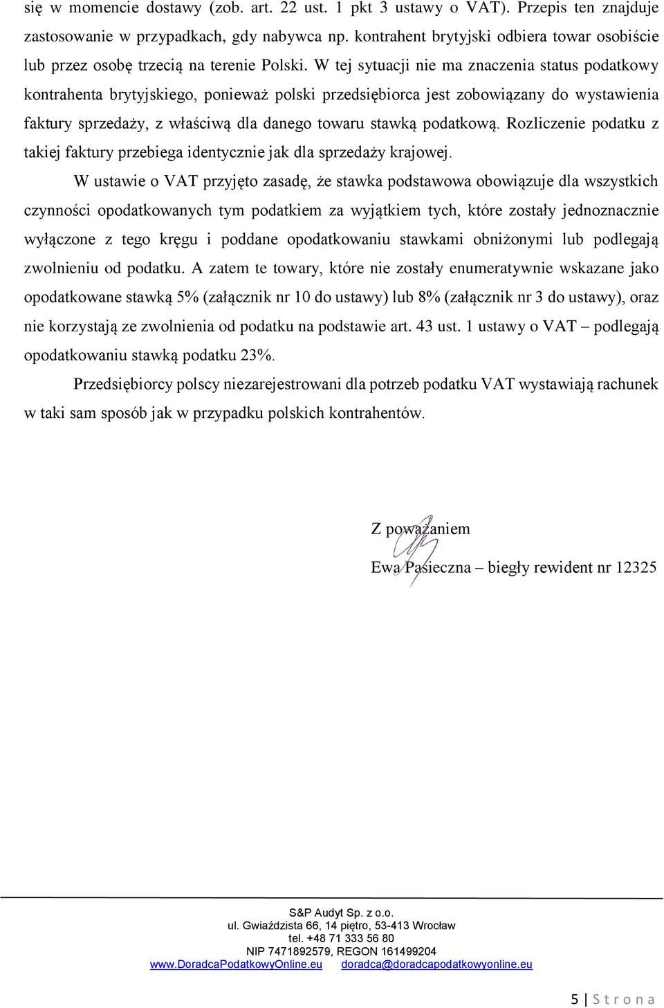 W tej sytuacji nie ma znaczenia status podatkowy kontrahenta brytyjskiego, ponieważ polski przedsiębiorca jest zobowiązany do wystawienia faktury sprzedaży, z właściwą dla danego towaru stawką