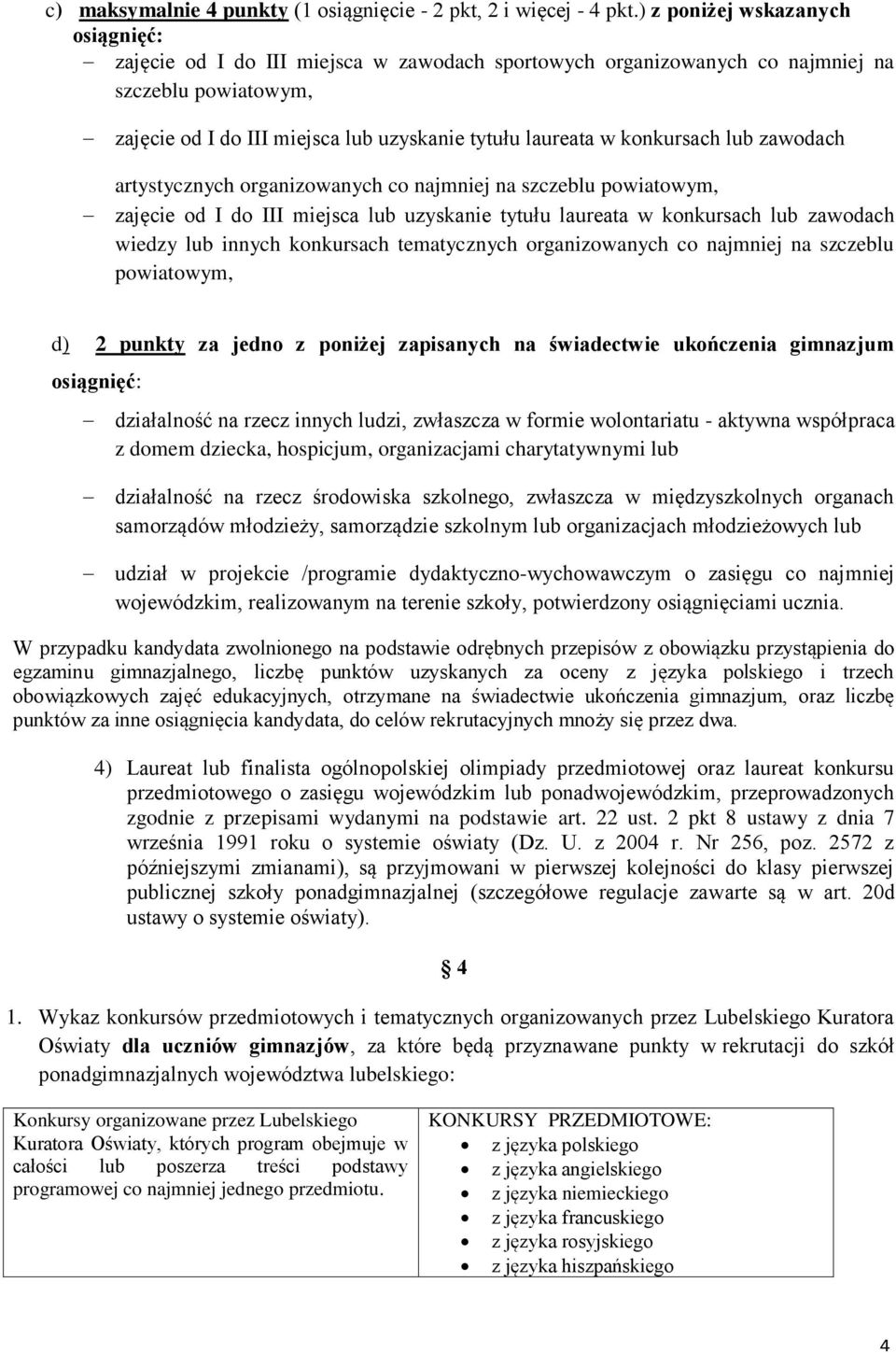 konkursach lub zawodach artystycznych organizowanych co najmniej na szczeblu powiatowym, zajęcie od I do III miejsca lub uzyskanie tytułu laureata w konkursach lub zawodach wiedzy lub innych