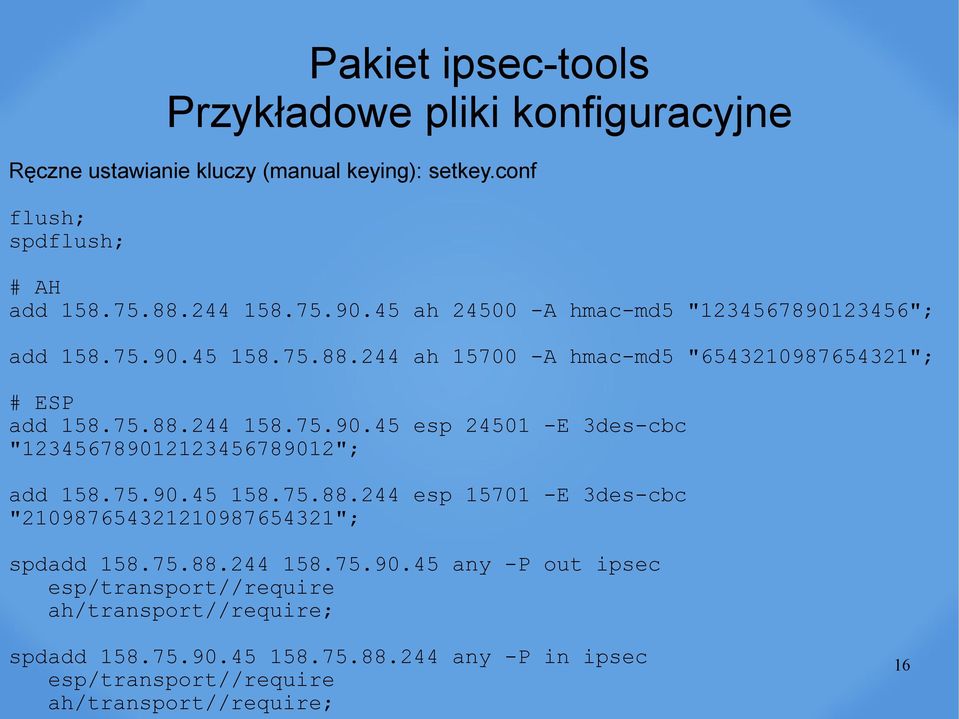 75.90.45 158.75.88.244 esp 15701 -E 3des-cbc "210987654321210987654321"; spdadd 158.75.88.244 158.75.90.45 any -P out ipsec esp/transport//require ah/transport//require; spdadd 158.
