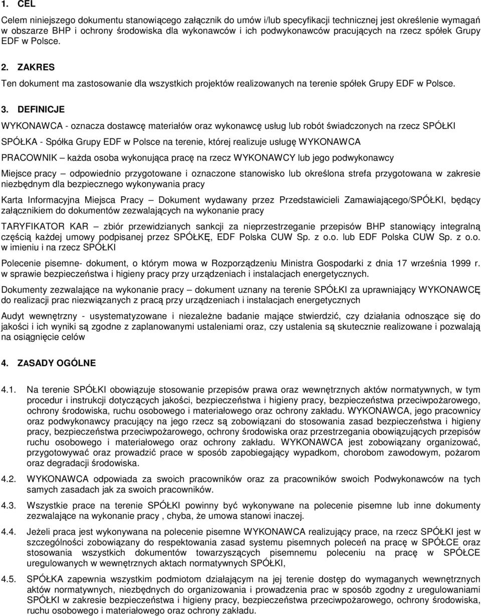 DEFINICJE WYKONAWCA - oznacza dostawcę materiałów oraz wykonawcę usług lub robót świadczonych na rzecz SPÓŁKI SPÓŁKA - Spółka Grupy EDF w Polsce na terenie, której realizuje usługę WYKONAWCA