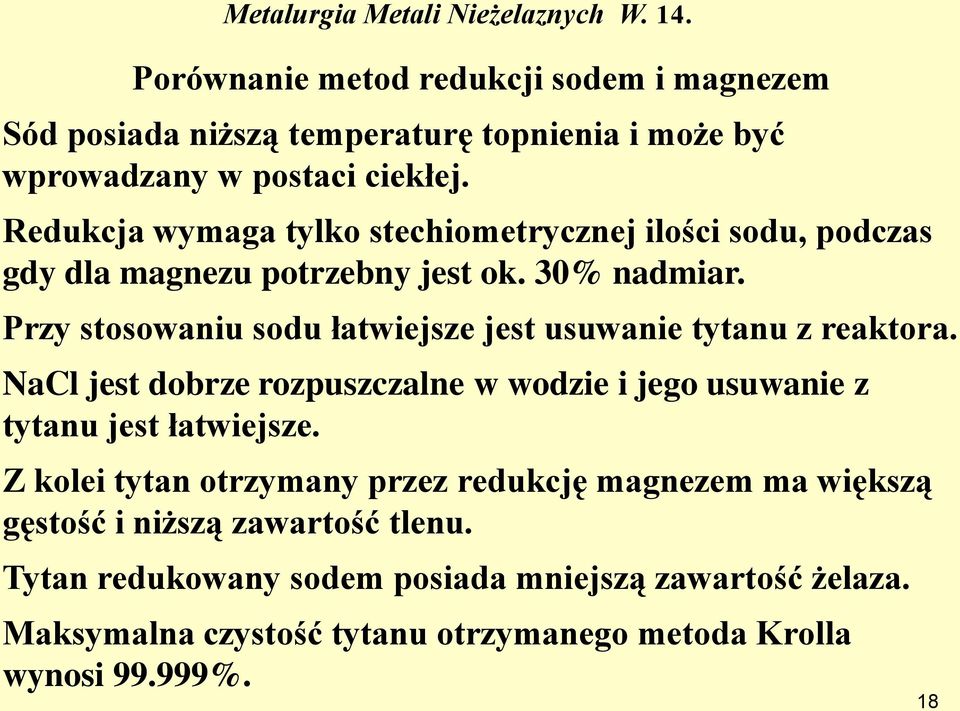 Przy stosowaniu sodu łatwiejsze jest usuwanie tytanu z reaktora. NaCl jest dobrze rozpuszczalne w wodzie i jego usuwanie z tytanu jest łatwiejsze.