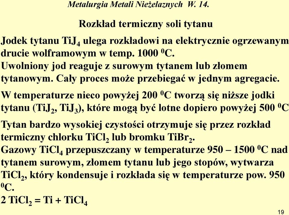 W temperaturze nieco powyżej 200 0 C tworzą się niższe jodki tytanu (TiJ 2, TiJ 3 ), które mogą być lotne dopiero powyżej 500 0 C Tytan bardzo wysokiej czystości otrzymuje
