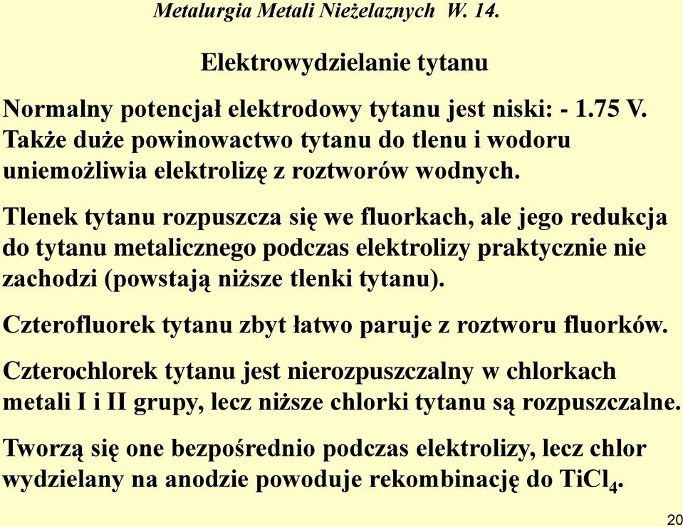 Tlenek tytanu rozpuszcza się we fluorkach, ale jego redukcja do tytanu metalicznego podczas elektrolizy praktycznie nie zachodzi (powstają niższe tlenki tytanu).