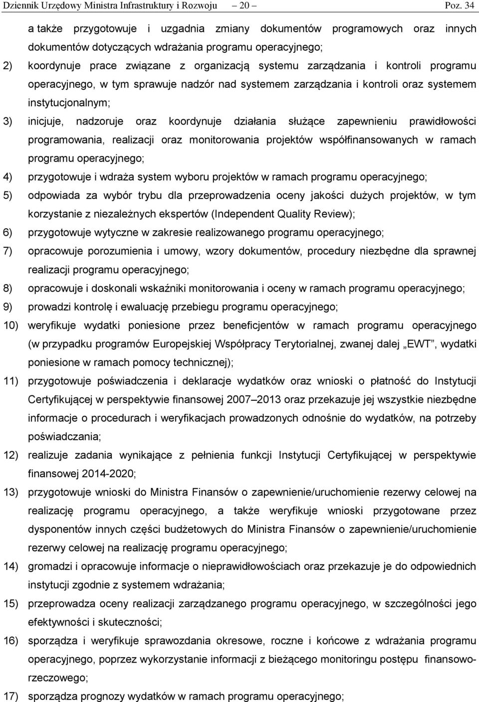 kontroli programu operacyjnego, w tym sprawuje nadzór nad systemem zarządzania i kontroli oraz systemem instytucjonalnym; 3) inicjuje, nadzoruje oraz koordynuje działania służące zapewnieniu