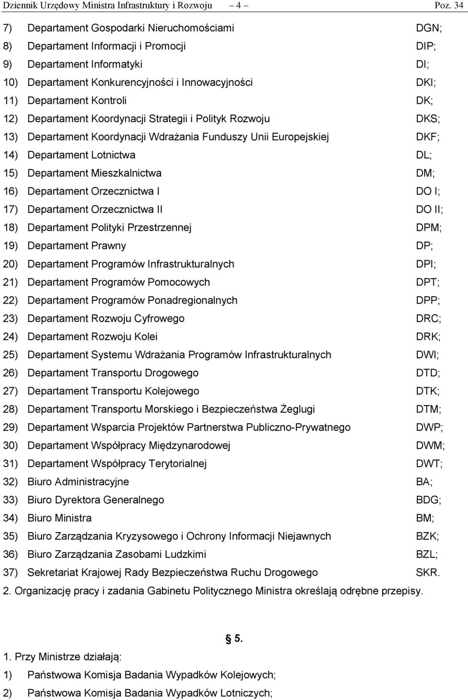 Kontroli DK; 12) Departament Koordynacji Strategii i Polityk Rozwoju DKS; 13) Departament Koordynacji Wdrażania Funduszy Unii Europejskiej DKF; 14) Departament Lotnictwa DL; 15) Departament