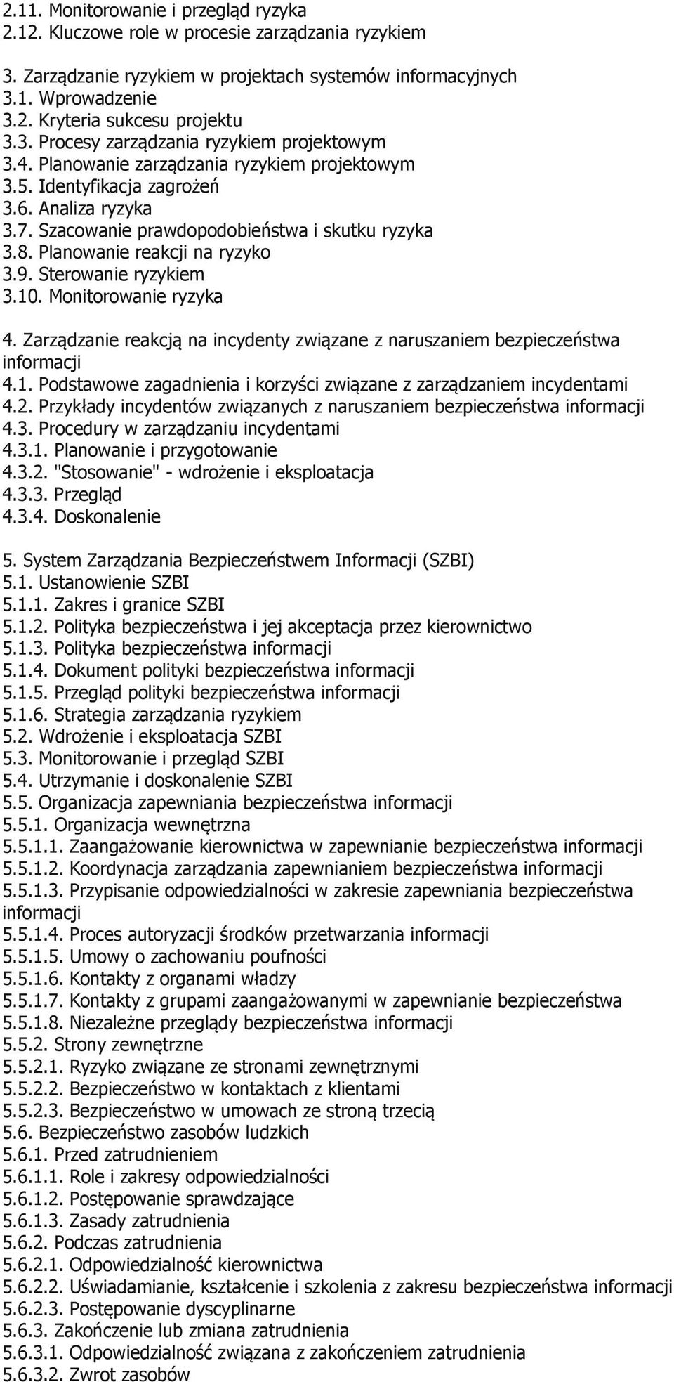 Planowanie reakcji na ryzyko 3.9. Sterowanie ryzykiem 3.10. Monitorowanie ryzyka 4. Zarządzanie reakcją na incydenty związane z naruszaniem bezpieczeństwa informacji 4.1. Podstawowe zagadnienia i korzyści związane z zarządzaniem incydentami 4.