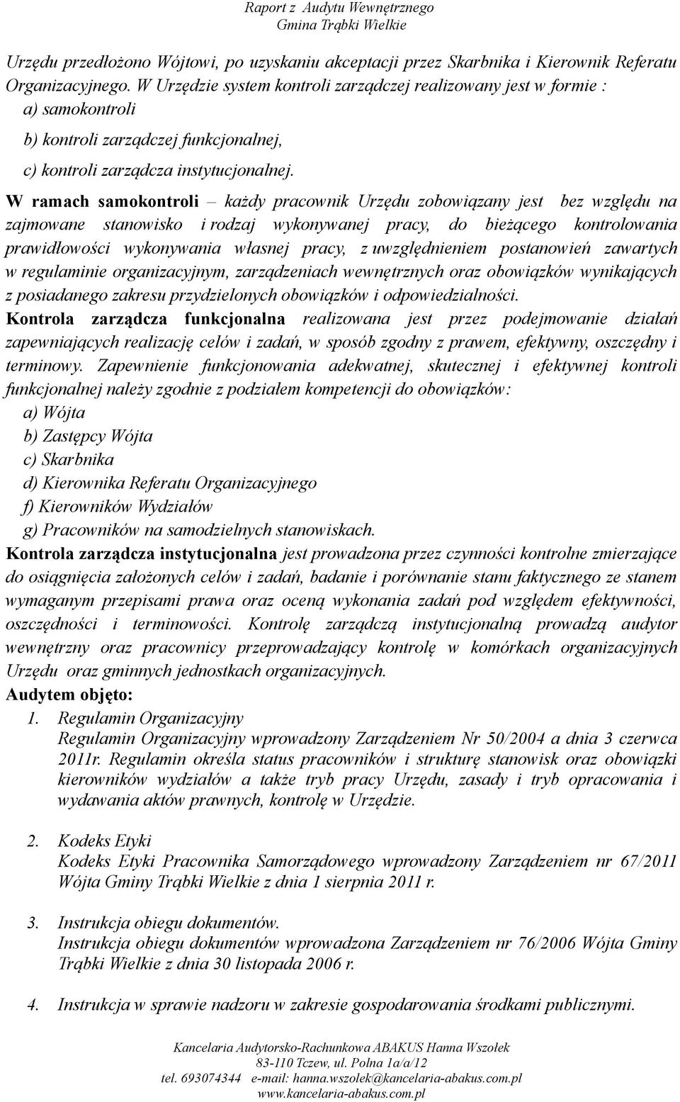 W ramach samokontroli każdy pracownik Urzędu zobowiązany jest bez względu na zajmowane stanowisko i rodzaj wykonywanej pracy, do bieżącego kontrolowania prawidłowości wykonywania własnej pracy, z