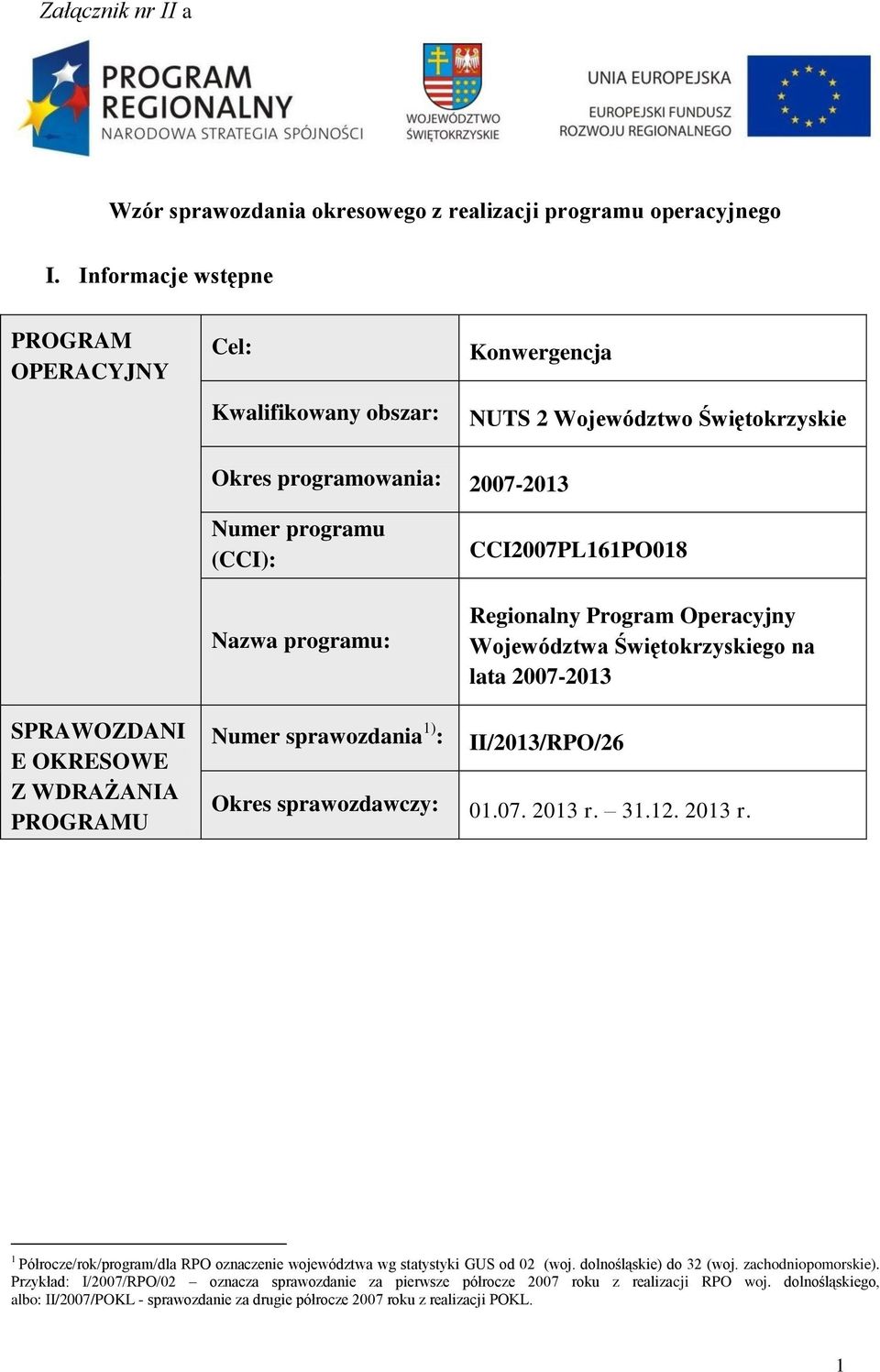 Regionalny Program Operacyjny Województwa Świętokrzyskiego na lata 2007-2013 SPRAWOZDANI E OKRESOWE Z WDRAŻANIA PROGRAMU Numer sprawozdania 1) : II/2013/RPO/26 Okres sprawozdawczy: 01.07. 2013 r. 31.