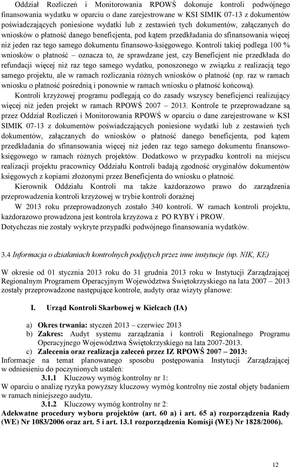 Kontroli takiej podlega 100 % wniosków o płatność oznacza to, że sprawdzane jest, czy Beneficjent nie przedkłada do refundacji więcej niż raz tego samego wydatku, ponoszonego w związku z realizacją
