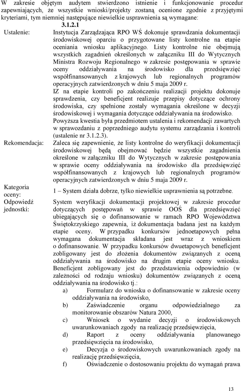 1 Ustalenie: Instytucja Zarządzająca RPO WŚ dokonuje sprawdzania dokumentacji środowiskowej oparciu o przygotowane listy kontrolne na etapie oceniania wniosku aplikacyjnego.
