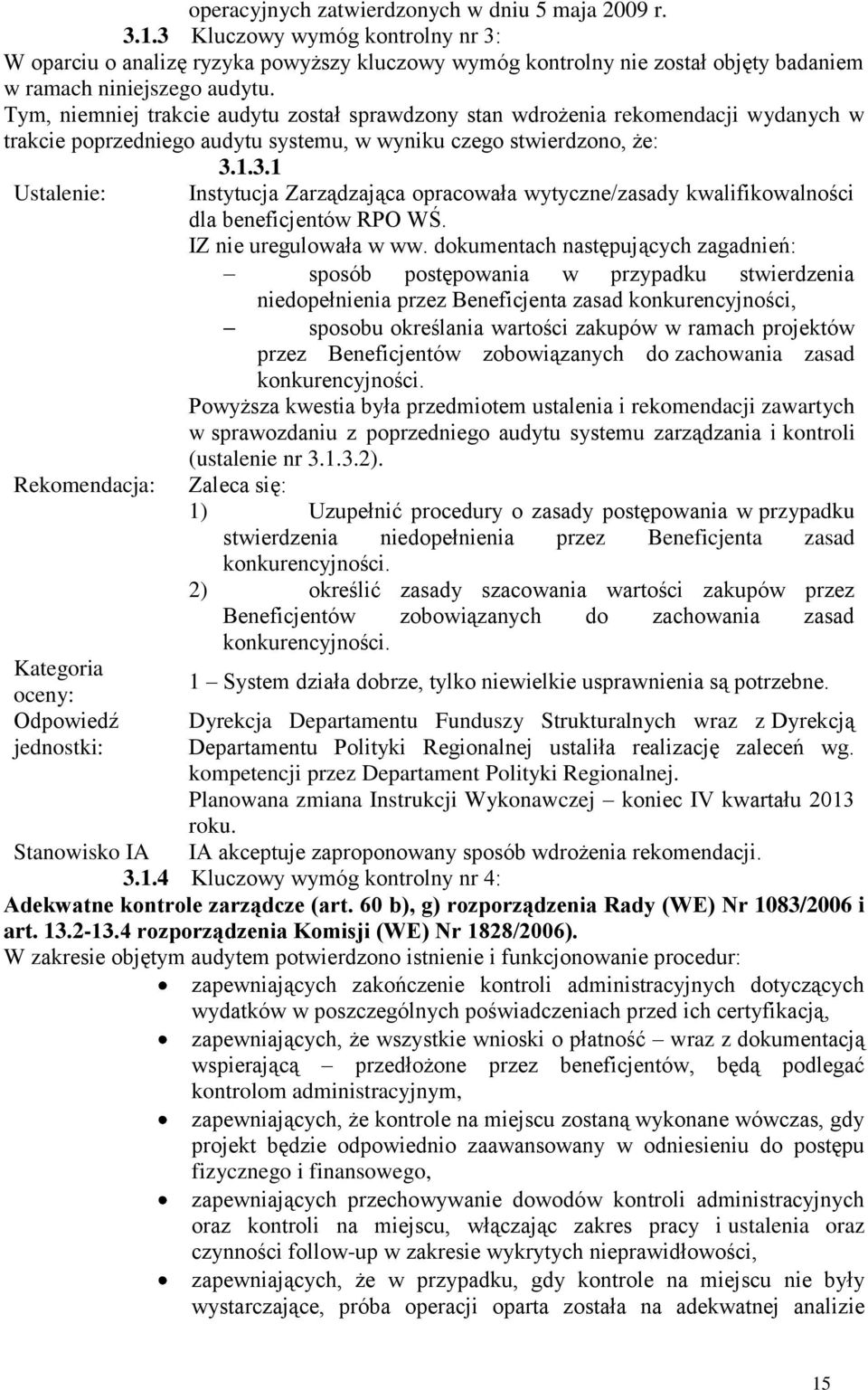 Tym, niemniej trakcie audytu został sprawdzony stan wdrożenia rekomendacji wydanych w trakcie poprzedniego audytu systemu, w wyniku czego stwierdzono, że: 3.